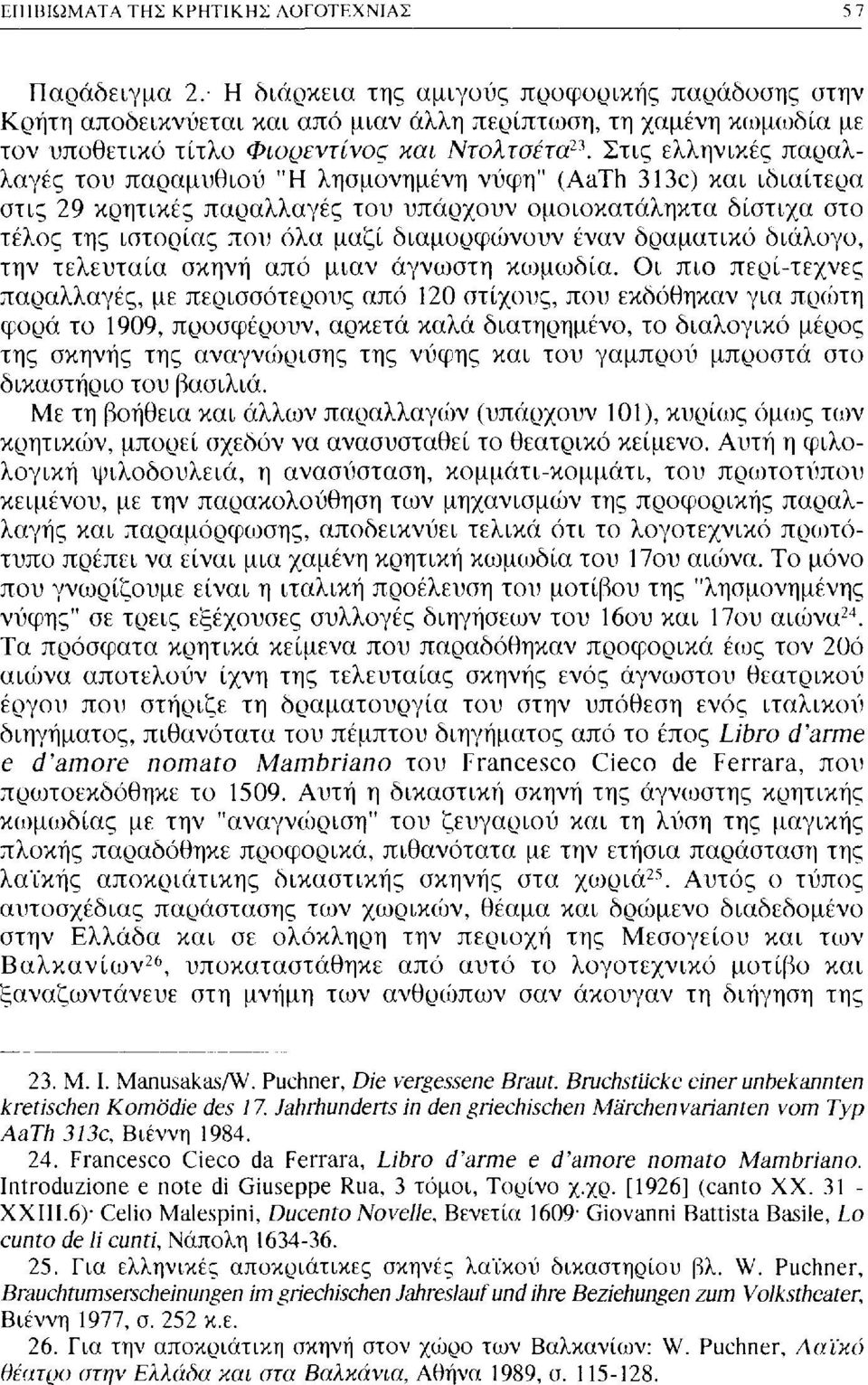 Στις ελληνικές παραλλαγές του παραμυθιού "Η λησμονημένη νύφη" (AaTh 313c) και ιδιαίτερα στις 29 κρητικές παραλλαγές του υπάρχουν ομοιοκατάληκτα δίστιχα στο τέλος της ιστορίας που όλα μαζί