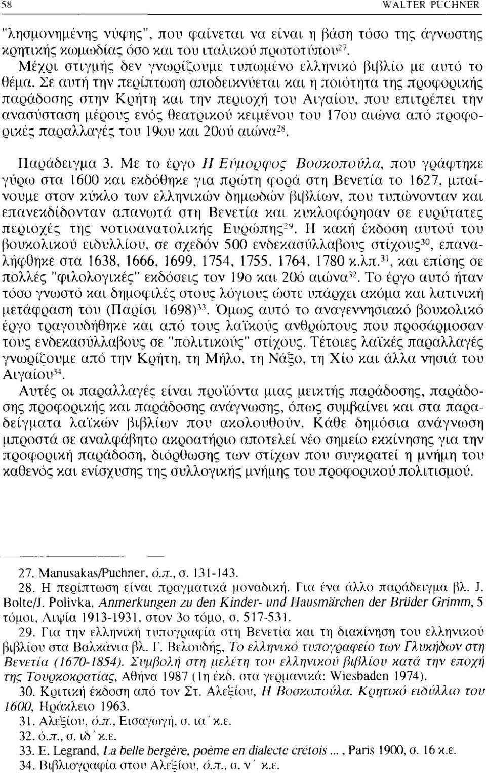 Σε αυτή την περίπτωση αποδεικνύεται και η ποιότητα της προφορικής παράδοσης στην Κρήτη και την περιοχή του Αιγαίου, που επιτρέπει την ανασύσταση μέρους ενός θεατρικού κειμένου του Που αιώνα από