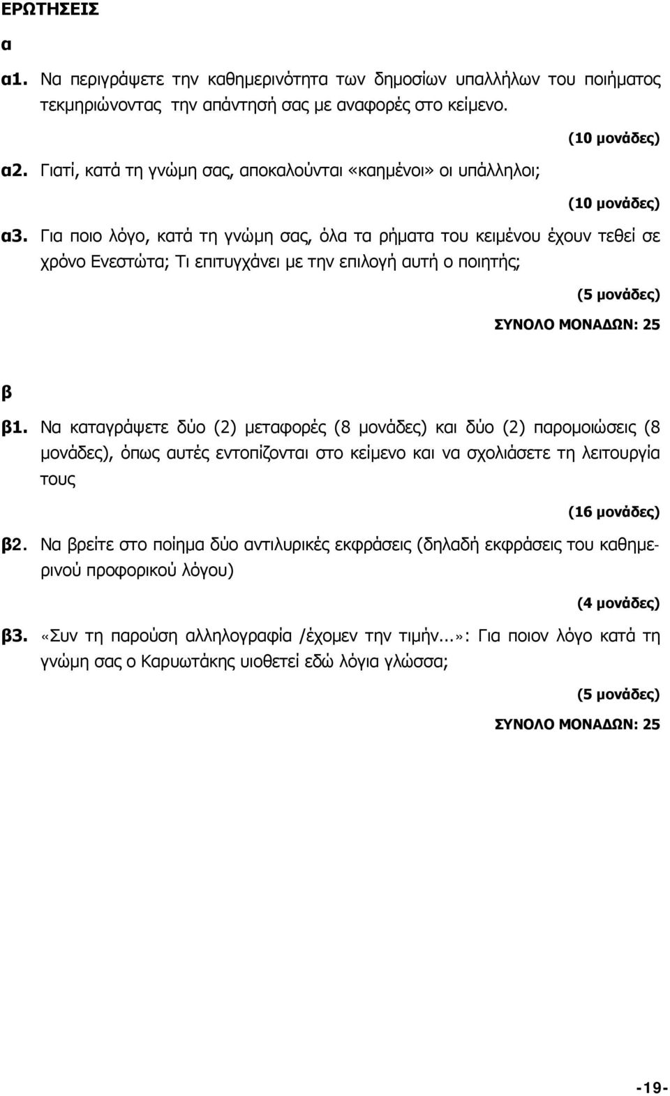 Για ποιο λόγο, κατά τη γνώμη σας, όλα τα ρήματα του κειμένου έχουν τεθεί σε χρόνο Ενεστώτα; Τι επιτυγχάνει με την επιλογή αυτή ο ποιητής; (5 μονάδες) ΣΥΝΟΛΟ ΜΟΝΑΔΩΝ: 25 β β1.