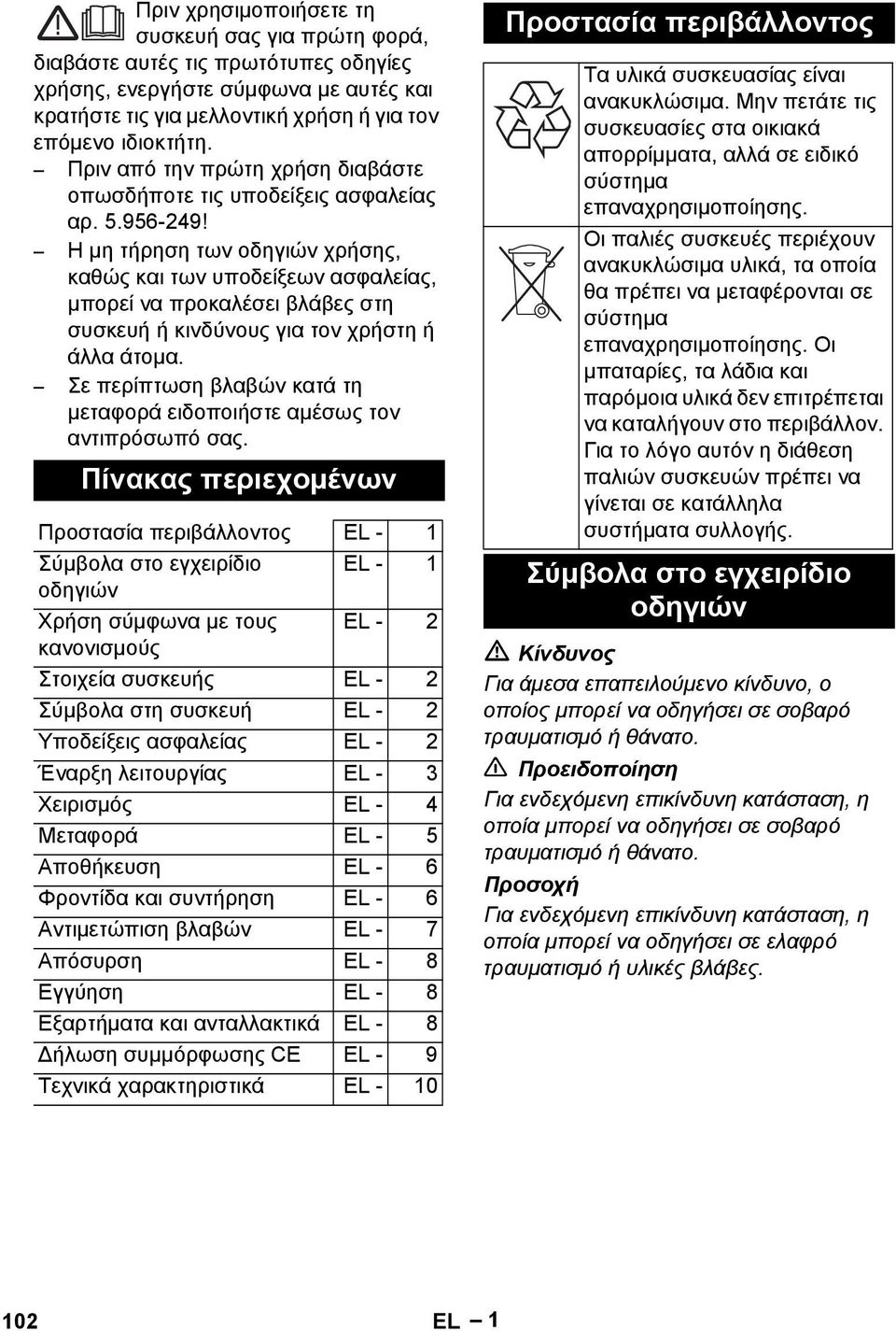 Η μη τήρηση των οδηγιών χρήσης, καθώς και των υποδείξεων ασφαλείας, μπορεί να προκαλέσει βλάβες στη συσκευή ή κινδύνους για τον χρήστη ή άλλα άτομα.