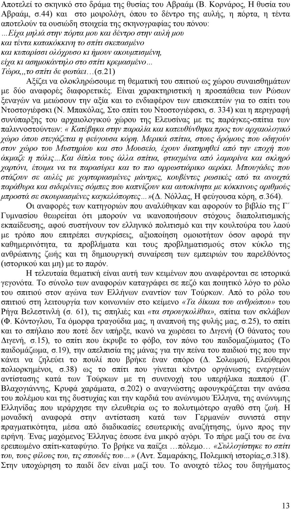 σπίτι σκεπασμένο και κυπαρίσσι ολόχρυσο κι ήμουν ακουμπισμένη, είχα κι ασημοκάντηλο στο σπίτι κρεμασμένο Τώρα,,,το σπίτι δε φωτάει (σ.