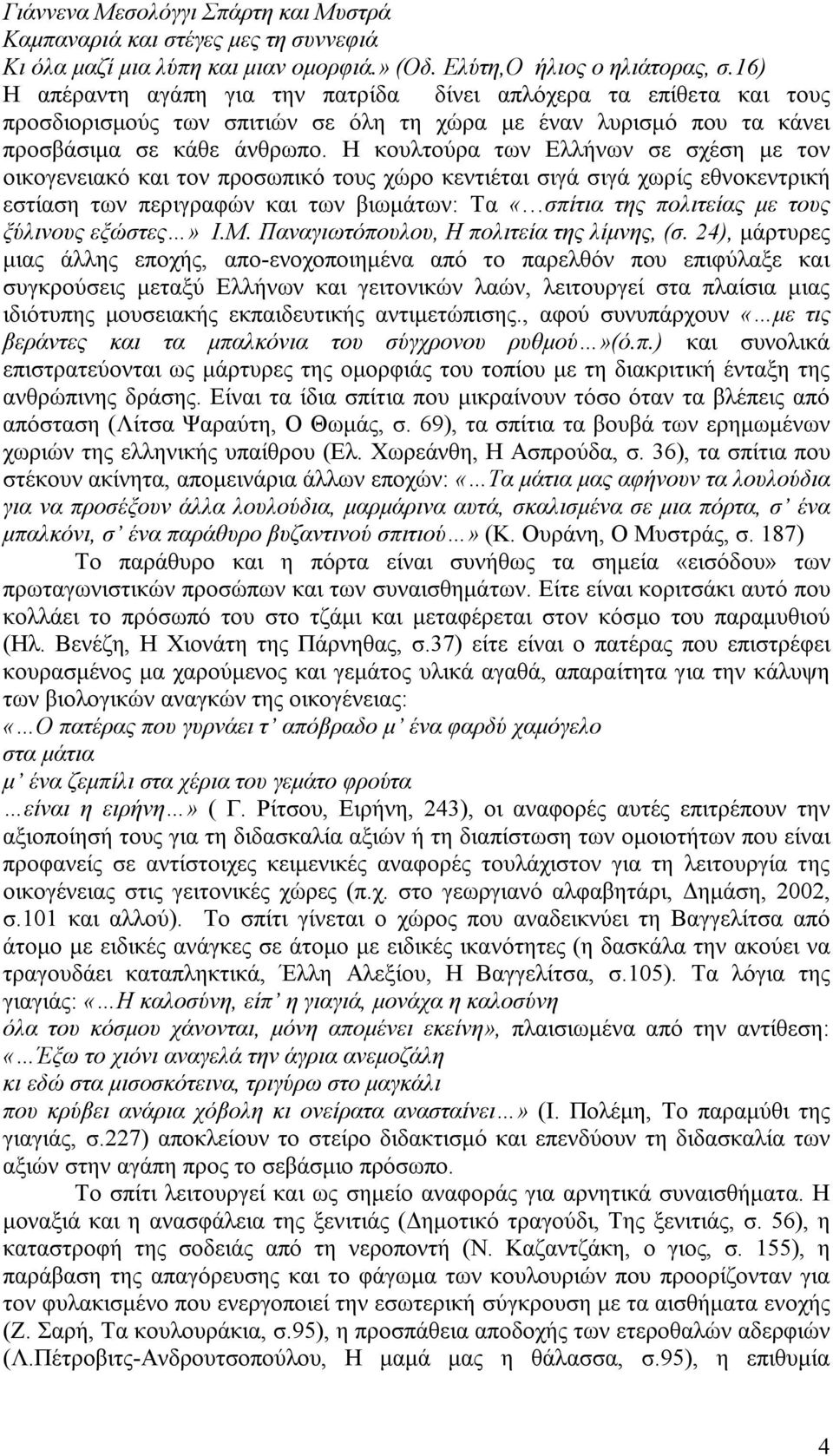 Η κουλτούρα των Ελλήνων σε σχέση με τον οικογενειακό και τον προσωπικό τους χώρο κεντιέται σιγά σιγά χωρίς εθνοκεντρική εστίαση των περιγραφών και των βιωμάτων: Τα «σπίτια της πολιτείας με τους