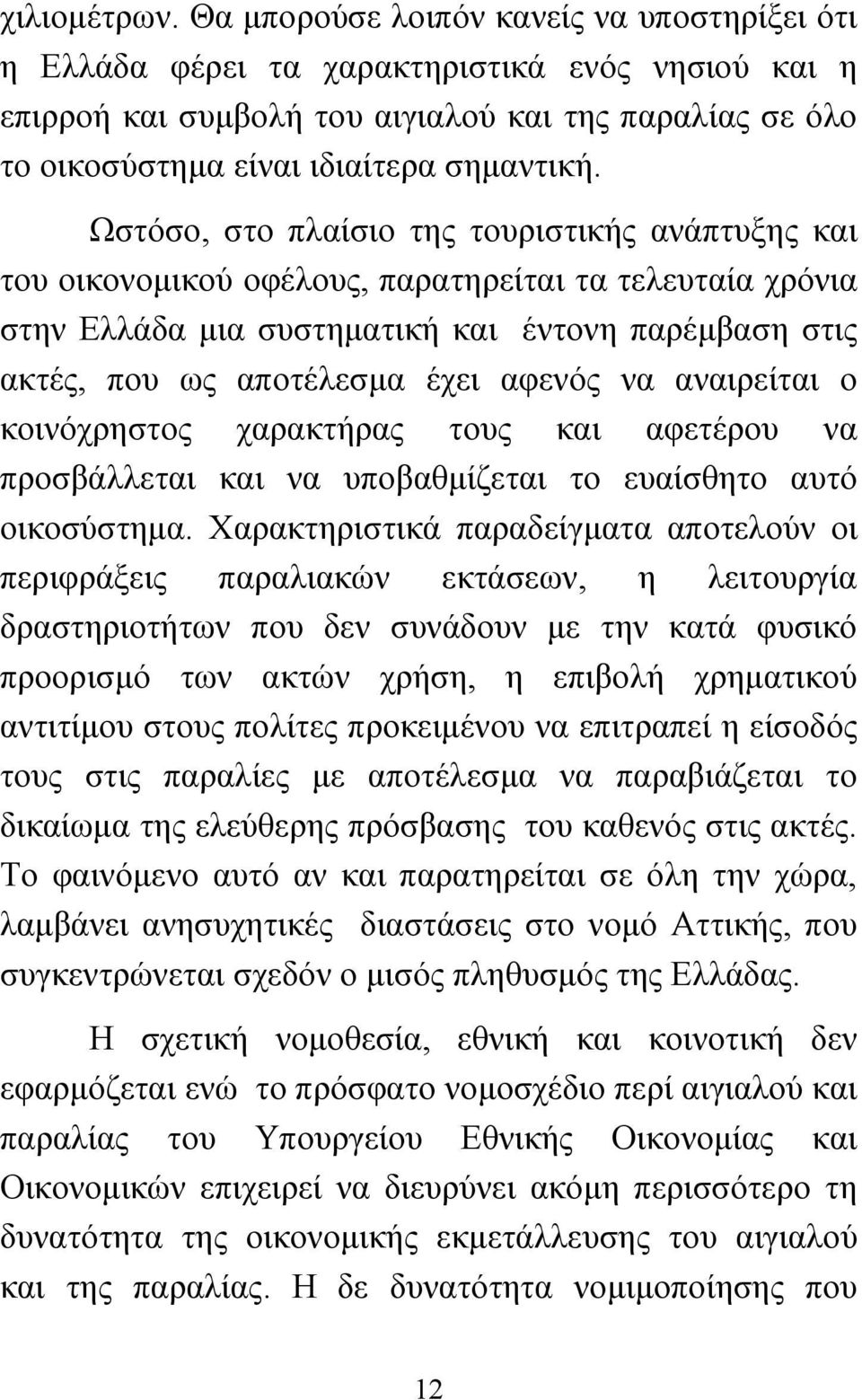 Ωστόσο, στο πλαίσιο της τουριστικής ανάπτυξης και του οικονομικού οφέλους, παρατηρείται τα τελευταία χρόνια στην Ελλάδα μια συστηματική και έντονη παρέμβαση στις ακτές, που ως αποτέλεσμα έχει αφενός