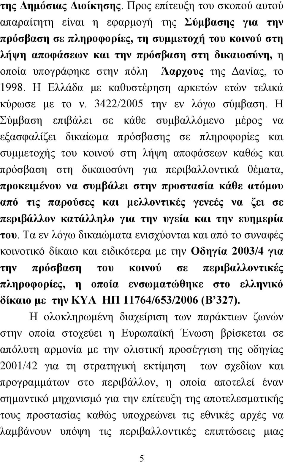 στην πόλη Άαρχους της Δανίας, το 1998. Η Ελλάδα με καθυστέρηση αρκετών ετών τελικά κύρωσε με το ν. 3422/2005 την εν λόγω σύμβαση.