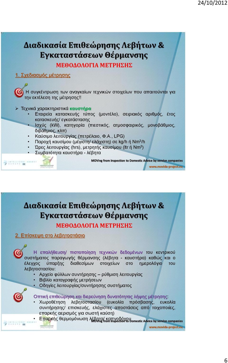 Καύζηκν ιεηηνπξγίαο (πεηξέιαην, Φ.Α., LPG) Παξνρή θαπζίκνπ (κέγηζηε/ ειάρηζηε) ζε kg/h ή Νm 3 /h Ώξεο ιεηηνπξγίαο (hrs), κεηξεηήο θαπζίκνπ (ltr ή Nm 3 ) Σπκβαηόηεηα θαπζηήξα - ιέβεηα 2.