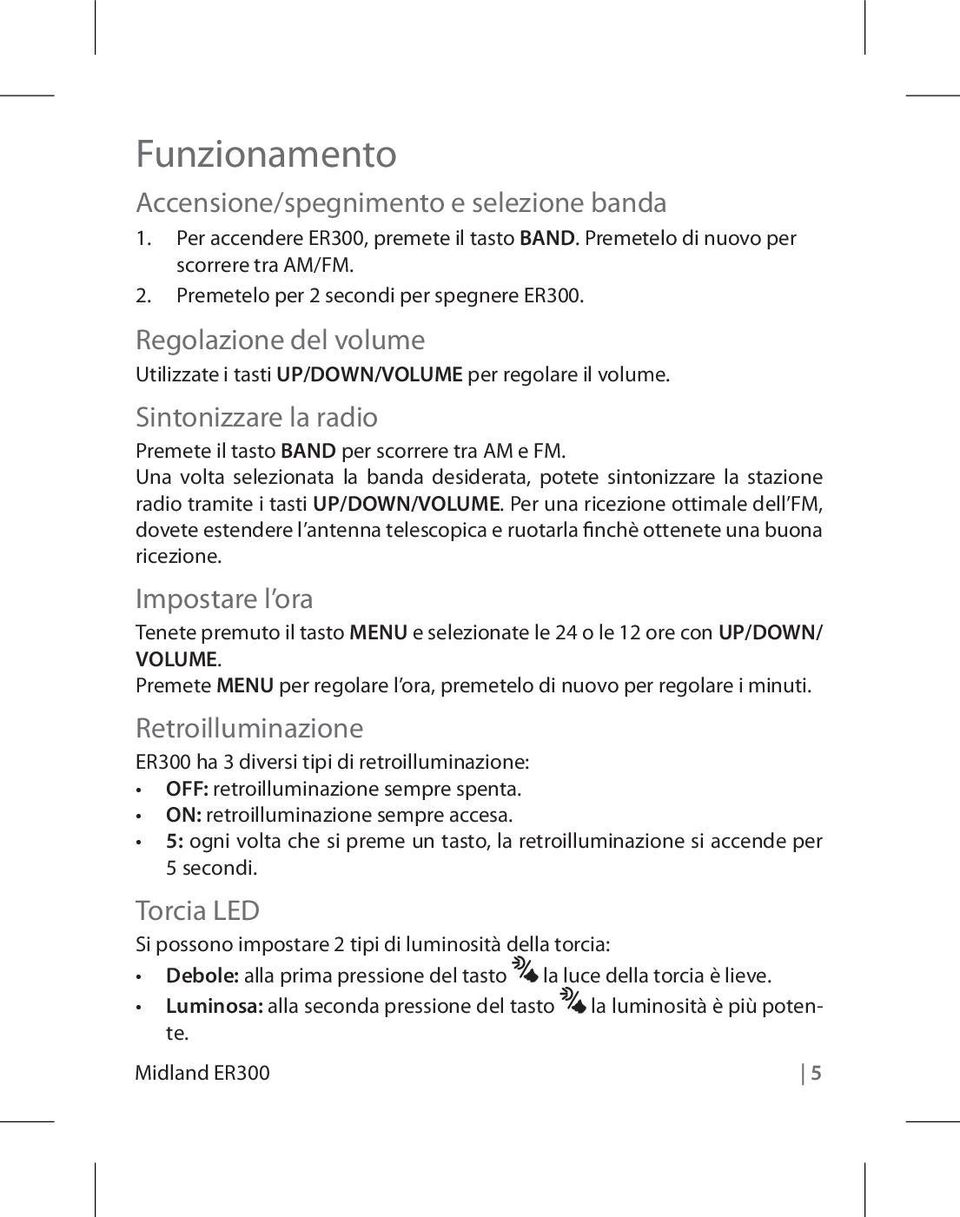 Una volta selezionata la banda desiderata, potete sintonizzare la stazione radio tramite i tasti UP/DOWN/VOLUME.