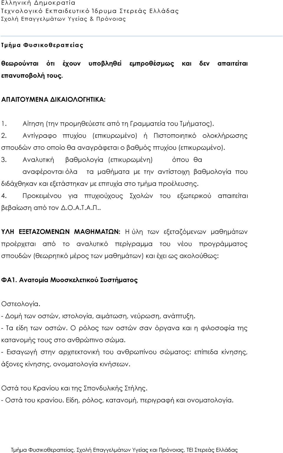 Αναλυτική βαθμολογία (επικυρωμένη) όπου θα αναφέρονται όλα τα μαθήματα με την αντίστοιχη βαθμολογία που διδάχθηκαν και εξετάστηκαν με επιτυχία στο τμήμα προέλευσης. 4.