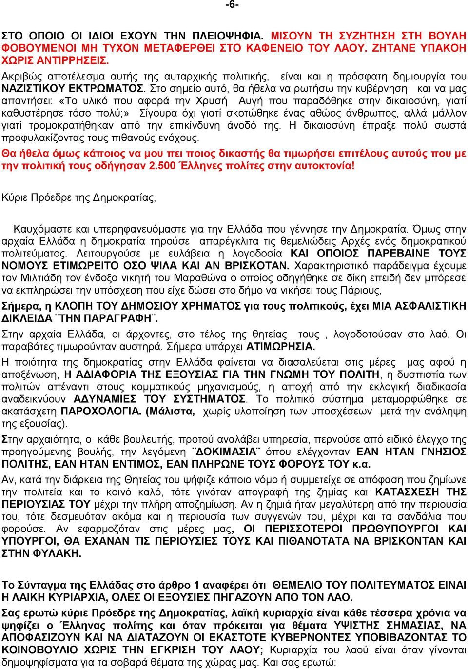 Στο σημείο αυτό, θα ήθελα να ρωτήσω την κυβέρνηση και να μας απαντήσει: «Το υλικό που αφορά την Χρυσή Αυγή που παραδόθηκε στην δικαιοσύνη, γιατί καθυστέρησε τόσο πολύ;» Σίγουρα όχι γιατί σκοτώθηκε