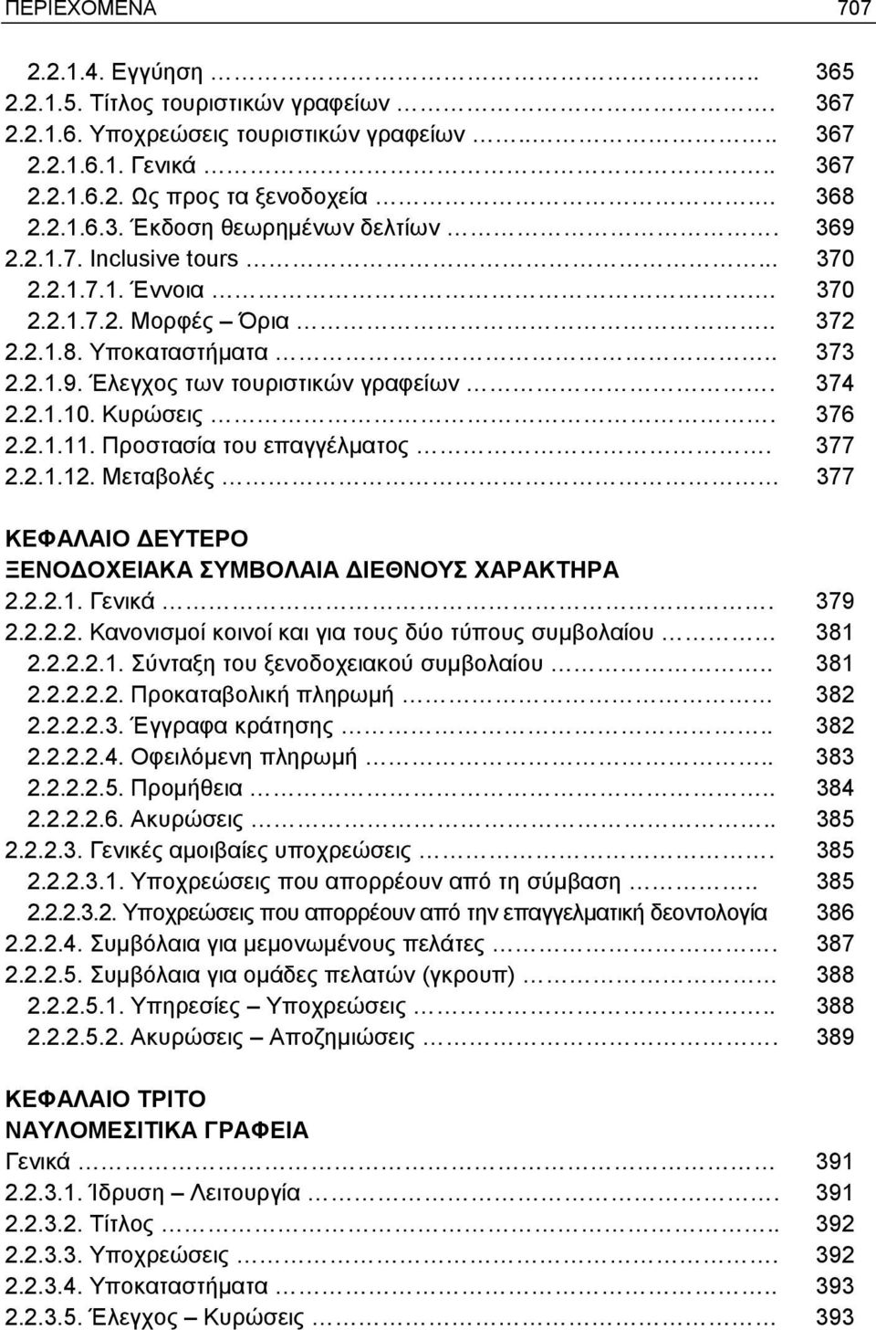 Προστασία του επαγγέλματος. 377 2.2.1.12. Μεταβολές 377 ΞΕΝΟΔΟΧΕΙΑΚΑ ΣΥΜΒΟΛΑΙΑ ΔΙΕΘΝΟΥΣ ΧΑΡΑΚΤΗΡΑ 2.2.2.1. Γενικά. 379 2.2.2.2. Κανονισμοί κοινοί και για τους δύο τύπους συμβολαίου 381 2.2.2.2.1. Σύνταξη του ξενοδοχειακού συμβολαίου.