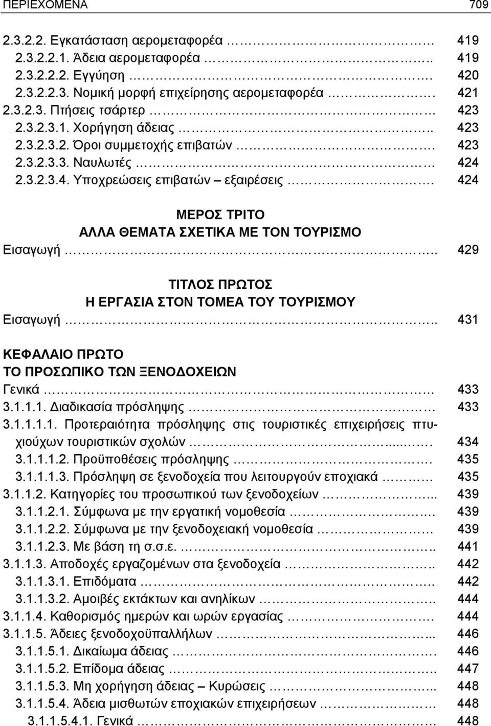 424 ΜΕΡΟΣ ΤΡΙΤΟ ΑΛΛΑ ΘΕΜΑΤΑ ΣΧΕΤΙΚΑ ΜΕ ΤΟΝ ΤΟΥΡΙΣΜΟ Εισαγωγή.. 429 ΤΙΤΛΟΣ ΠΡΩΤΟΣ Η ΕΡΓΑΣΙΑ ΣΤΟΝ ΤΟΜΕΑ ΤΟΥ ΤΟΥΡΙΣΜΟΥ Εισαγωγή.. 431 ΤΟ ΠΡΟΣΩΠΙΚΟ ΤΩΝ ΞΕΝΟΔΟΧΕΙΩΝ Γενικά 433 3.1.1.1. Διαδικασία πρόσληψης 433 3.