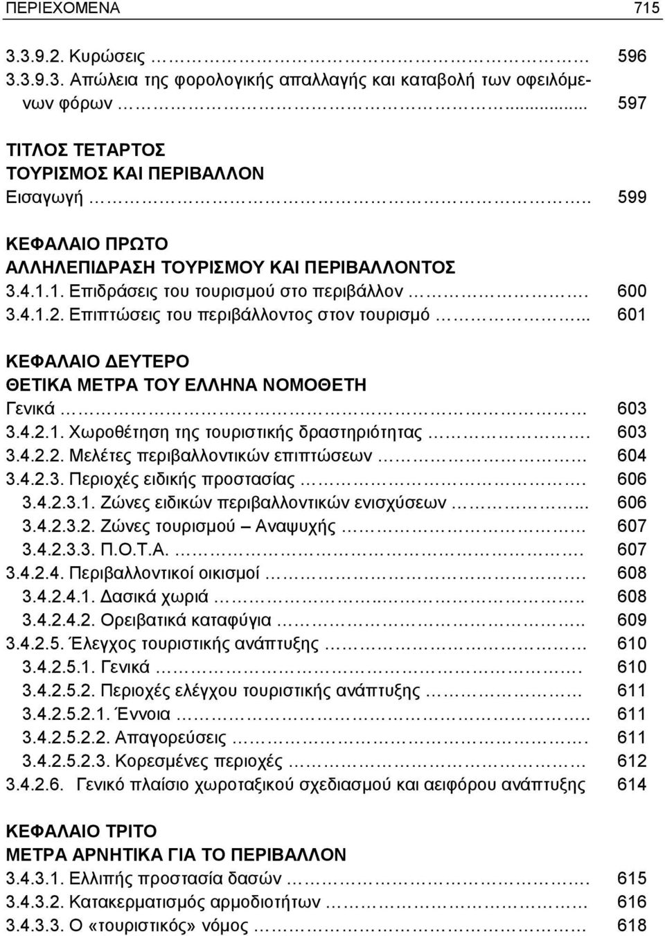 .. 601 ΘΕΤΙΚΑ ΜΕΤΡΑ ΤΟΥ ΕΛΛΗΝΑ ΝΟΜΟΘΕΤΗ Γενικά 603 3.4.2.1. Χωροθέτηση της τουριστικής δραστηριότητας. 603 3.4.2.2. Μελέτες περιβαλλοντικών επιπτώσεων 604 3.4.2.3. Περιοχές ειδικής προστασίας. 606 3.