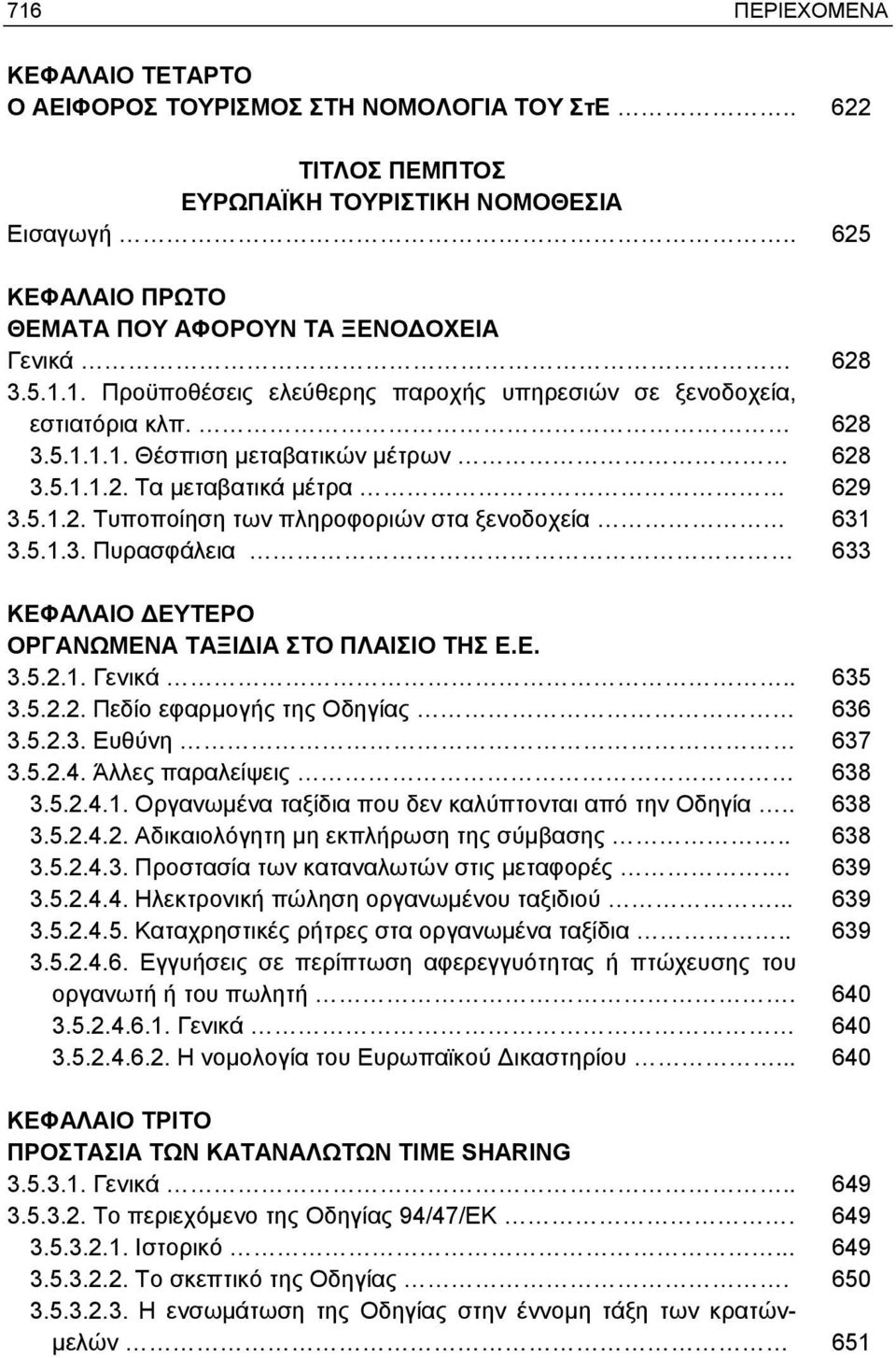 . 635 3.5.2.2. Πεδίο εφαρμογής της Οδηγίας 636 3.5.2.3. Ευθύνη 637 3.5.2.4. Άλλες παραλείψεις 638 3.5.2.4.1. Οργανωμένα ταξίδια που δεν καλύπτονται από την Οδηγία.. 638 3.5.2.4.2. Αδικαιολόγητη μη εκπλήρωση της σύμβασης.