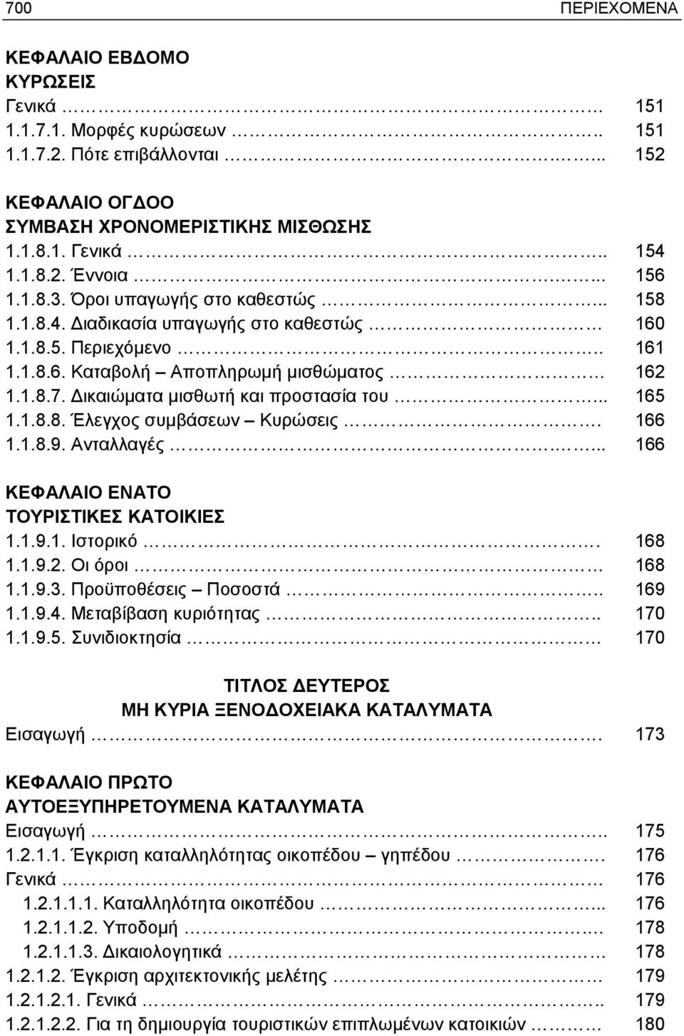 Δικαιώματα μισθωτή και προστασία του... 165 1.1.8.8. Έλεγχος συμβάσεων Κυρώσεις. 166 1.1.8.9. Ανταλλαγές.... 166 ΚΕΦΑΛΑΙΟ ΕΝΑΤΟ ΤΟΥΡΙΣΤΙΚΕΣ ΚΑΤΟΙΚΙΕΣ 1.1.9.1. Ιστορικό. 168 1.1.9.2. Οι όροι 168 1.1.9.3.