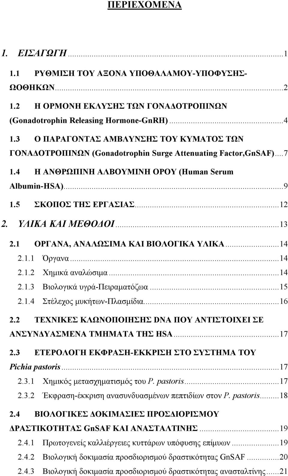 ΥΛΙΚΑ ΚΑΙ ΜΕΘΟΔΟΙ...13 2.1 ΟΡΓΑΝΑ, ΑΝΑΛΩΣΙΜΑ ΚΑΙ ΒΙΟΛΟΓΙΚΑ ΥΛΙΚΑ...14 2.1.1 Όργανα...14 2.1.2 Χημικά αναλώσιμα...14 2.1.3 Βιολογικά υγρά-πειραματόζωα...15 2.1.4 Στέλεχος μυκήτων-πλασμίδια...16 2.