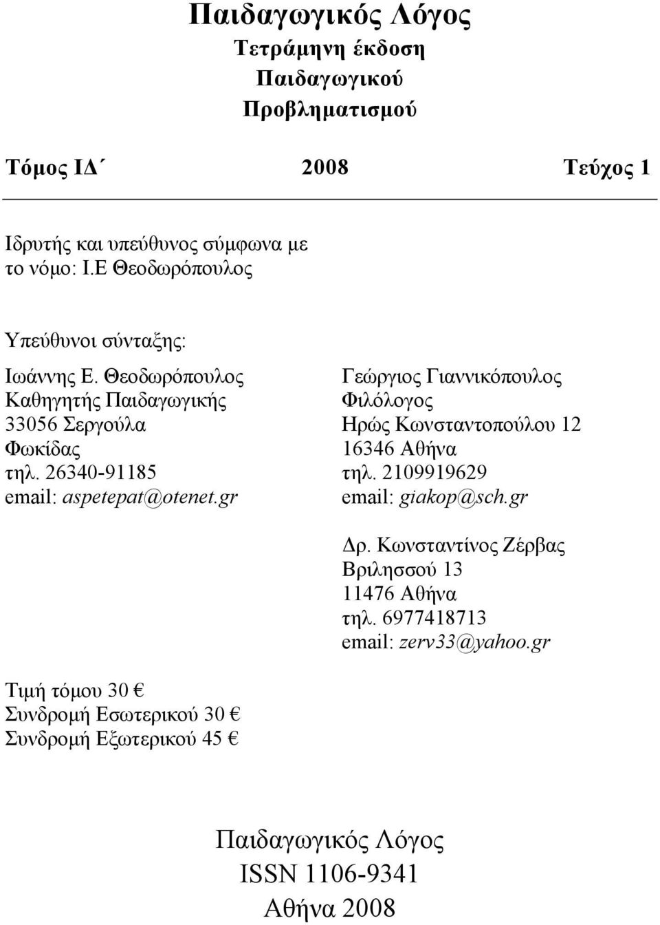 26340-91185 email: aspetepat@otenet.gr Γεώργιος Γιαννικόπουλος Φιλόλογος Ηρώς Κωνσταντοπούλου 12 16346 Αθήνα τηλ. 2109919629 email: giakop@sch.