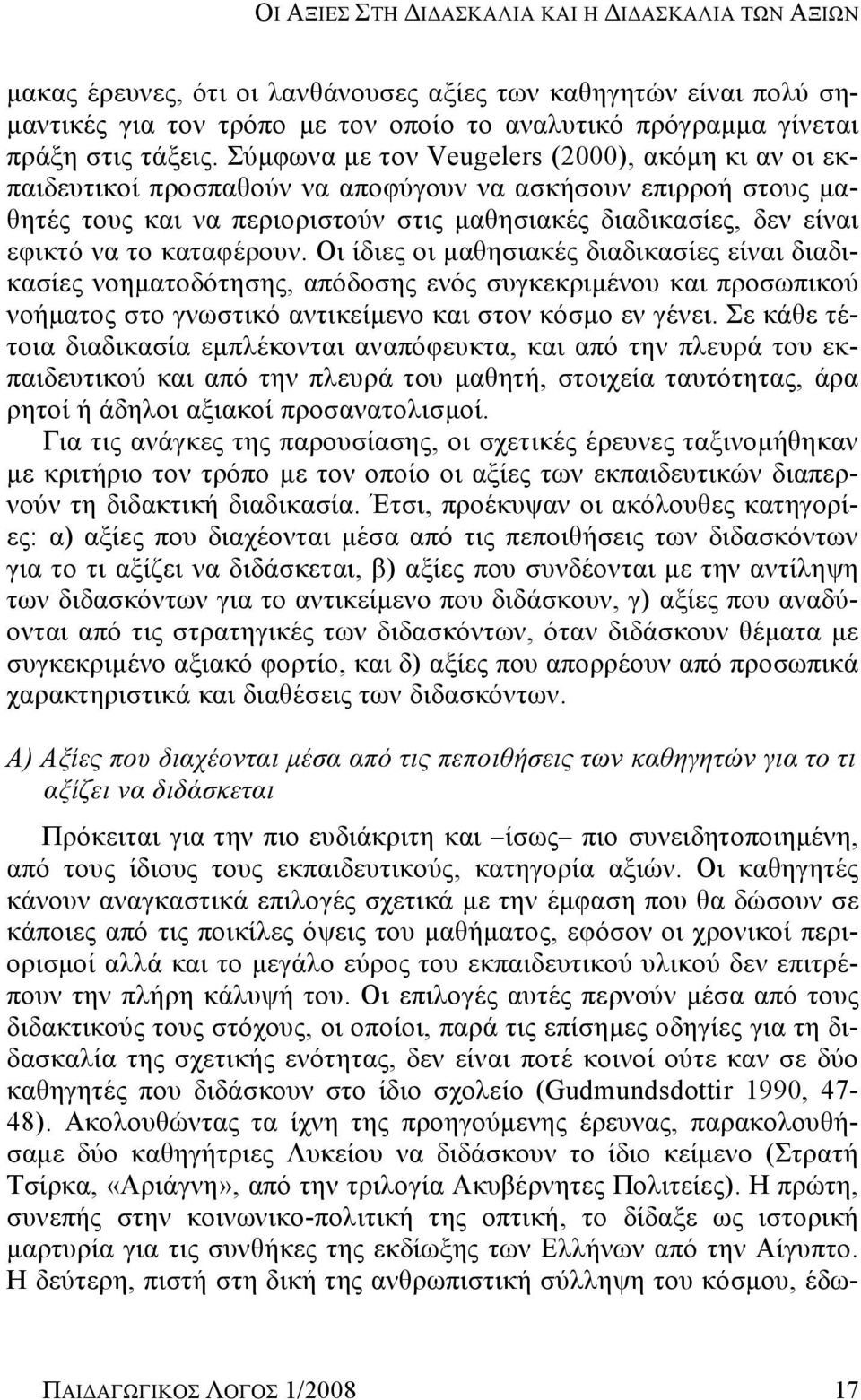 Σύμφωνα με τον Veugelers (2000), ακόμη κι αν οι εκπαιδευτικοί προσπαθούν να αποφύγουν να ασκήσουν επιρροή στους μαθητές τους και να περιοριστούν στις μαθησιακές διαδικασίες, δεν είναι εφικτό να το