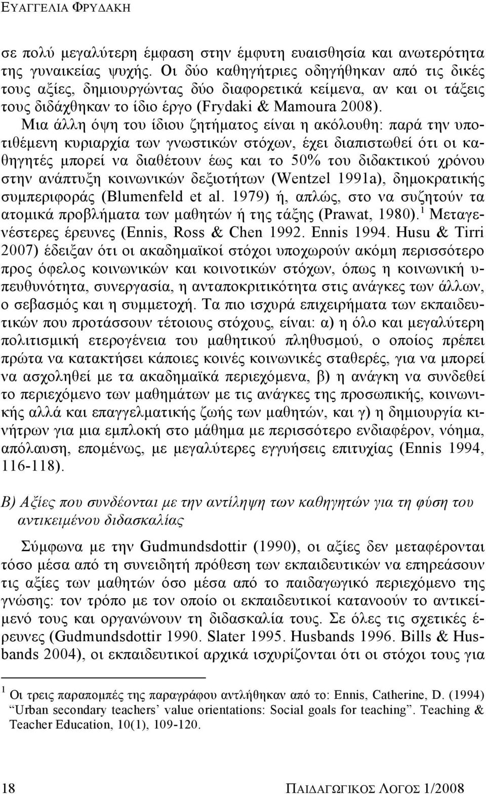 Μια άλλη όψη του ίδιου ζητήματος είναι η ακόλουθη: παρά την υποτιθέμενη κυριαρχία των γνωστικών στόχων, έχει διαπιστωθεί ότι οι καθηγητές μπορεί να διαθέτουν έως και το 50% του διδακτικού χρόνου στην