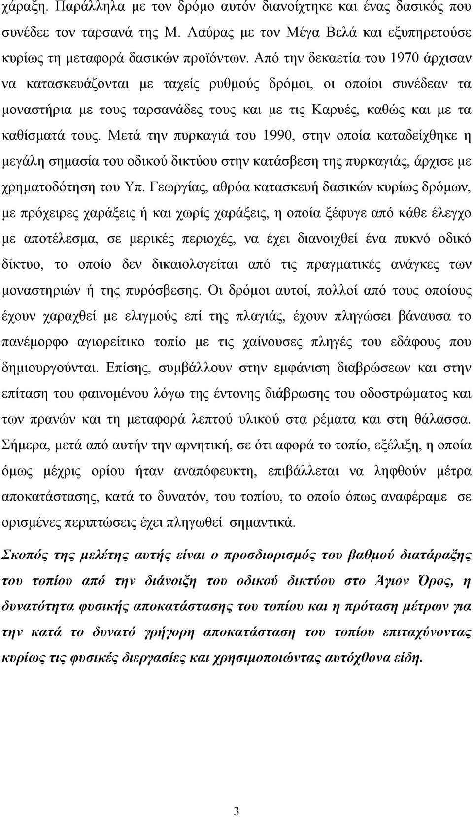 Μετά την πυρκαγιά του 1990, στην οποία καταδείχθηκε η μεγάλη σημασία του οδικού δικτύου στην κατάσβεση της πυρκαγιάς, άρχισε με χρηματοδότηση του Υπ.