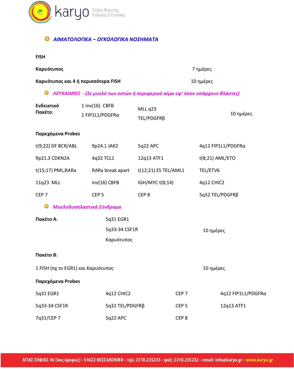 3 CDKN2A 4q32 TCL1 12q13 ATF1 t(8;21) AML/ETO t(15;17) PML;RARa RARa break apart t(12;21) ES TEL/AML1 TEL/ETV6 11q23 MLL inv(16) CBFB IGH/MYC t(8;14) 4q12 CHIC2 CEP 7 CEP 5 CEP 8