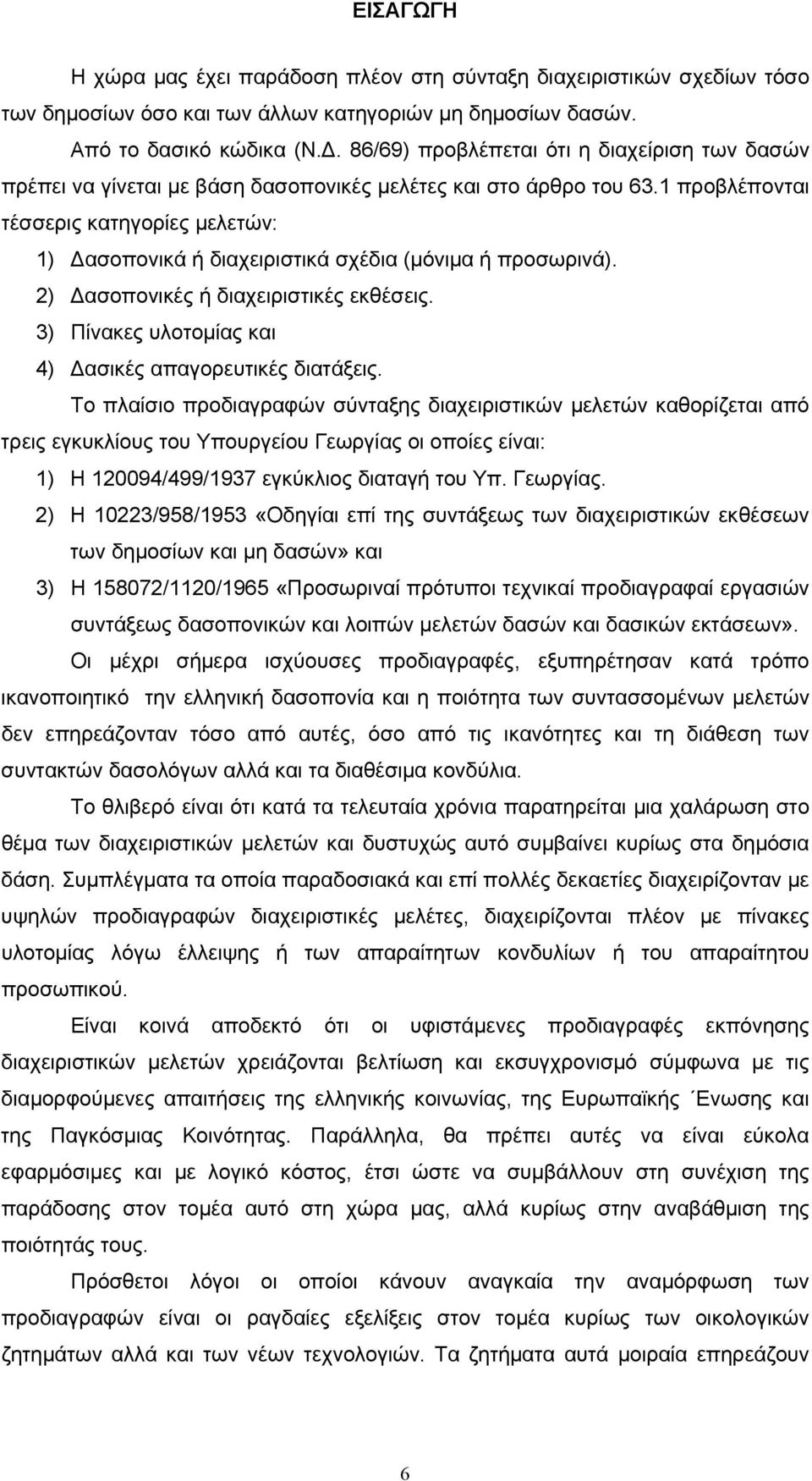 1 προβλέπονται τέσσερις κατηγορίες μελετών: 1) Δασοπονικά ή διαχειριστικά σχέδια (μόνιμα ή προσωρινά). 2) Δασοπονικές ή διαχειριστικές εκθέσεις.