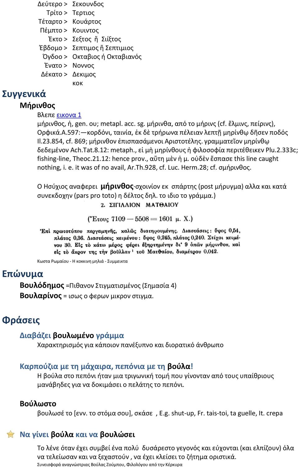 854, cf. 869; μήρινθον ἐπισπασάμενοι Αριστοτέλης. γραμματεῖον μηρίνθῳ δεδεμένον Ach.Tat.8.12: metaph., εἰ μὴ μηρίνθους ἡ φιλοσοφία περιτέθεικεν Plu.2.333c; fishing-line, Theoc.21.12: hence prov.