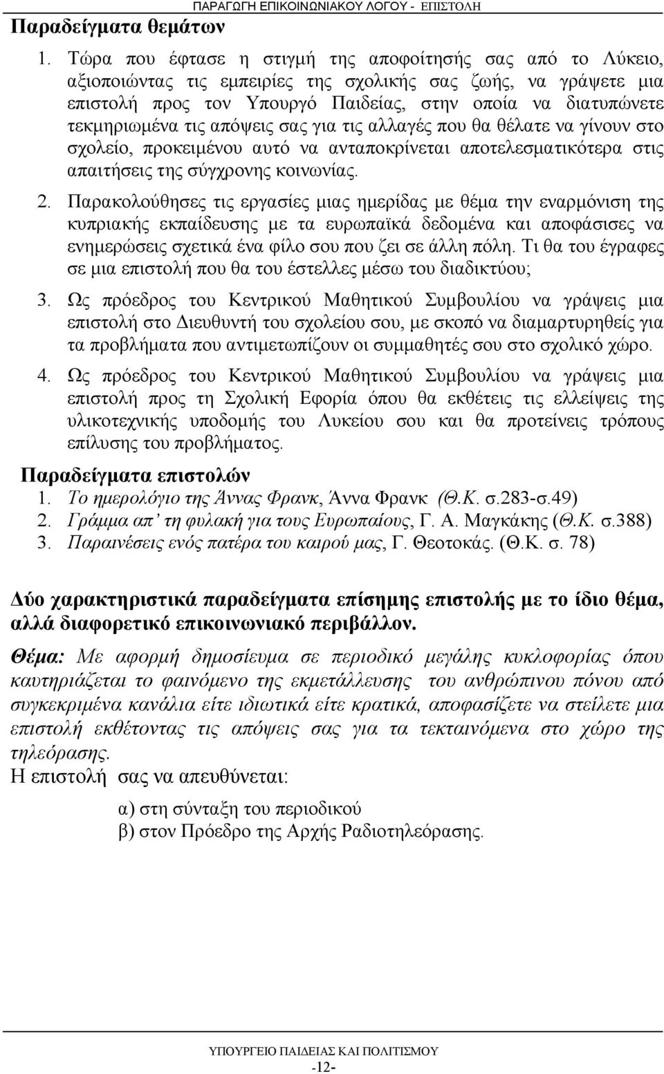 τις απόψεις σας για τις αλλαγές που θα θέλατε να γίνουν στο σχολείο, προκειμένου αυτό να ανταποκρίνεται αποτελεσματικότερα στις απαιτήσεις της σύγχρονης κοινωνίας. 2.