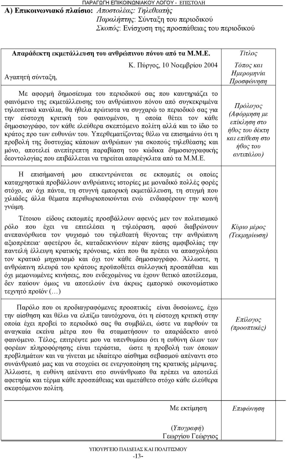 πρώτιστα να συγχαρώ το περιοδικό σας για την εύστοχη κριτική του φαινομένου, η οποία θέτει τον κάθε δημοσιογράφο, τον κάθε ελεύθερα σκεπτόμενο πολίτη αλλά και το ίδιο το κράτος προ των ευθυνών του.