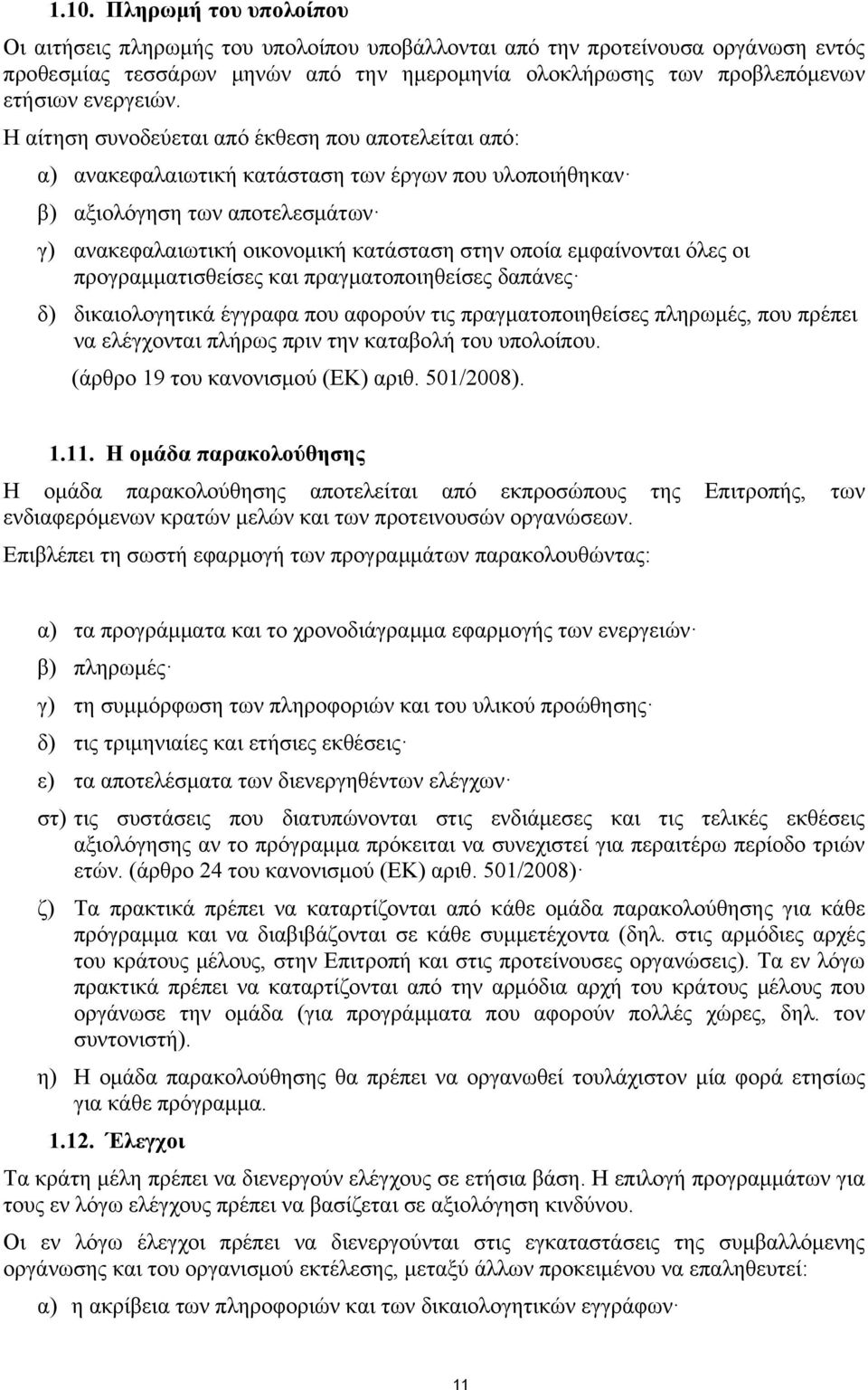 Η αίτηση συνοδεύεται από έκθεση που αποτελείται από: α) ανακεφαλαιωτική κατάσταση των έργων που υλοποιήθηκαν β) αξιολόγηση των αποτελεσμάτων γ) ανακεφαλαιωτική οικονομική κατάσταση στην οποία