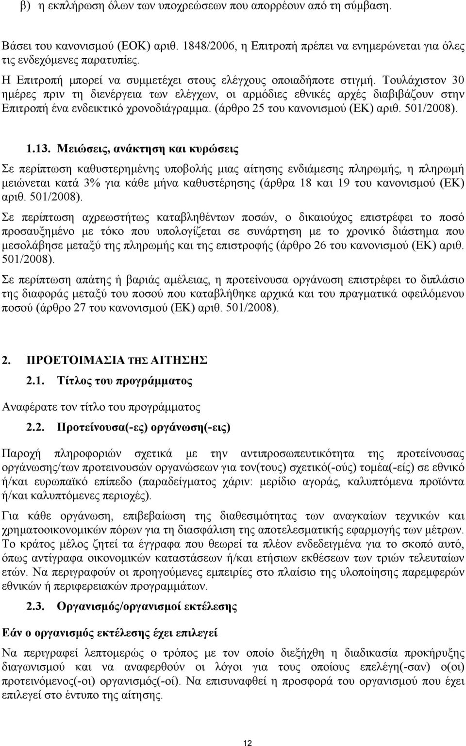 Τουλάχιστον 30 ημέρες πριν τη διενέργεια των ελέγχων, οι αρμόδιες εθνικές αρχές διαβιβάζουν στην Επιτροπή ένα ενδεικτικό χρονοδιάγραμμα. (άρθρο 25 του κανονισμού (ΕΚ) αριθ. 501/2008). 1.13.