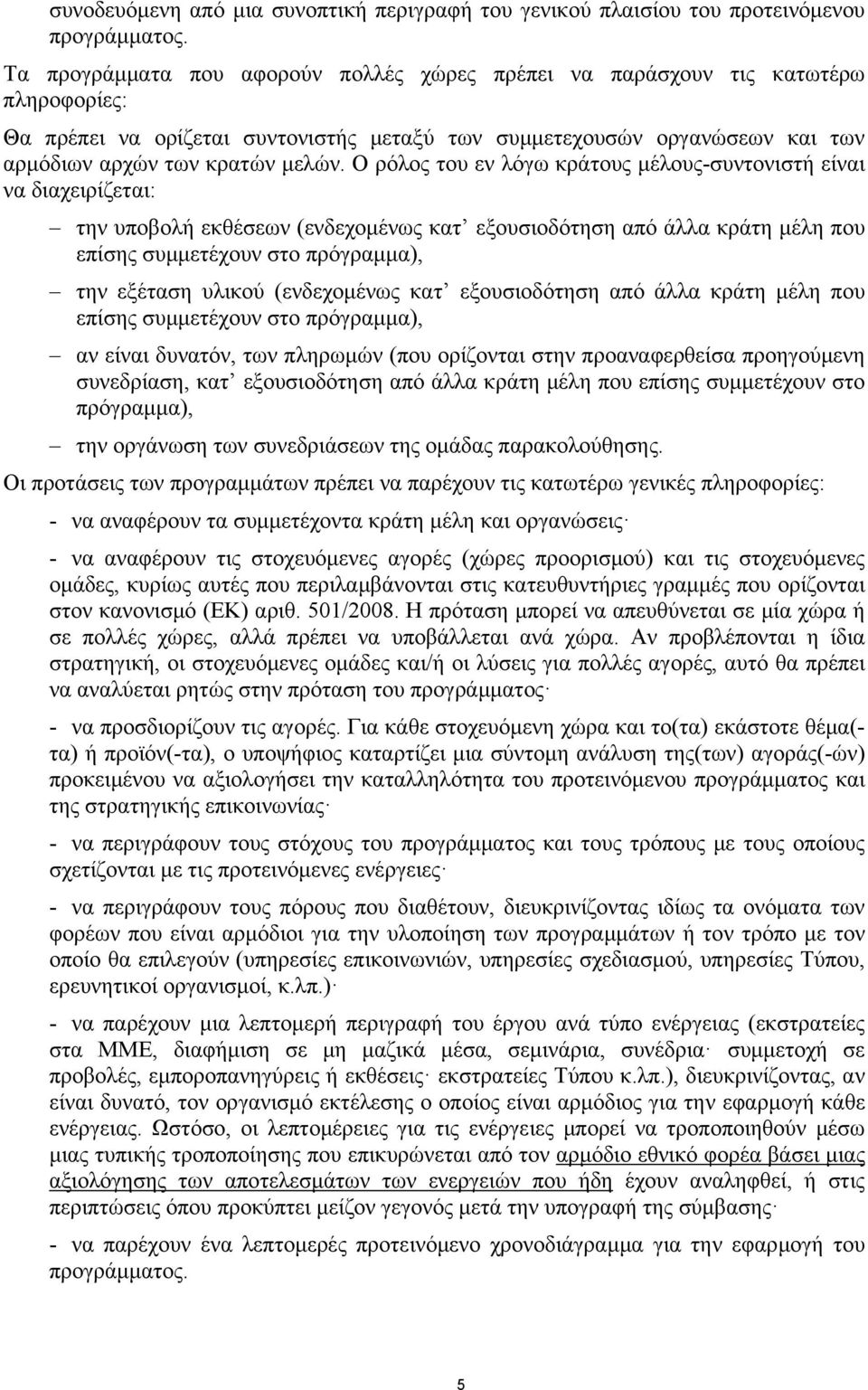 Ο ρόλος του εν λόγω κράτους μέλους-συντονιστή είναι να διαχειρίζεται: την υποβολή εκθέσεων (ενδεχομένως κατ εξουσιοδότηση από άλλα κράτη μέλη που επίσης συμμετέχουν στο πρόγραμμα), την εξέταση υλικού