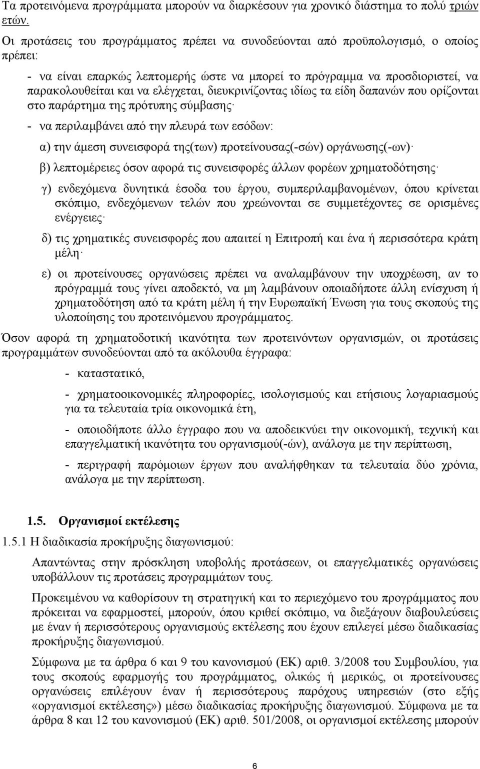 ελέγχεται, διευκρινίζοντας ιδίως τα είδη δαπανών που ορίζονται στο παράρτημα της πρότυπης σύμβασης - να περιλαμβάνει από την πλευρά των εσόδων: α) την άμεση συνεισφορά της(των) προτείνουσας(-σών)