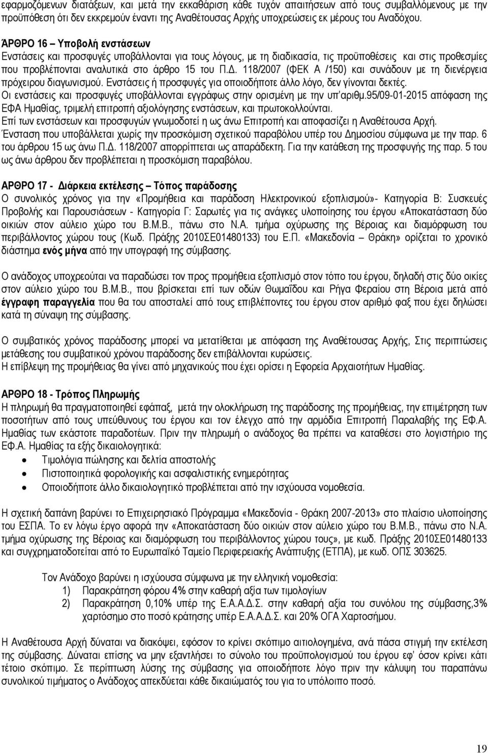 . 118/2007 (ΦΕΚ Α /150) και συνάδουν µε τη διενέργεια πρόχειρου διαγωνισµού. Ενστάσεις ή προσφυγές για οποιοδήποτε άλλο λόγο, δεν γίνονται δεκτές.