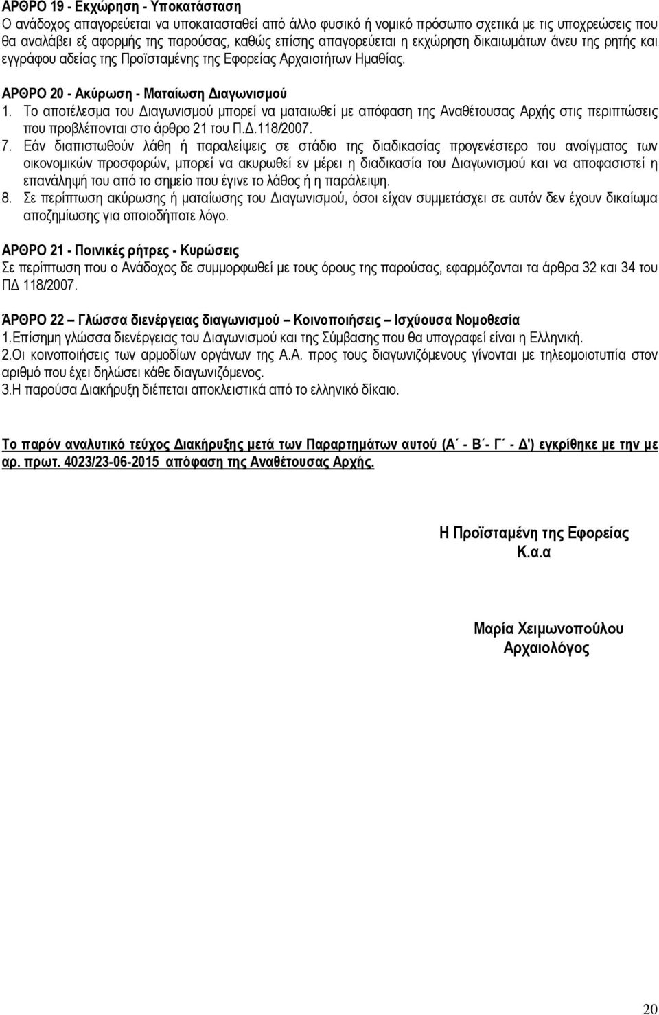 Το αποτέλεσµα του ιαγωνισµού µπορεί να µαταιωθεί µε απόφαση της Αναθέτουσας Αρχής στις περιπτώσεις που προβλέπονται στο άρθρο 21 του Π..118/2007. 7.