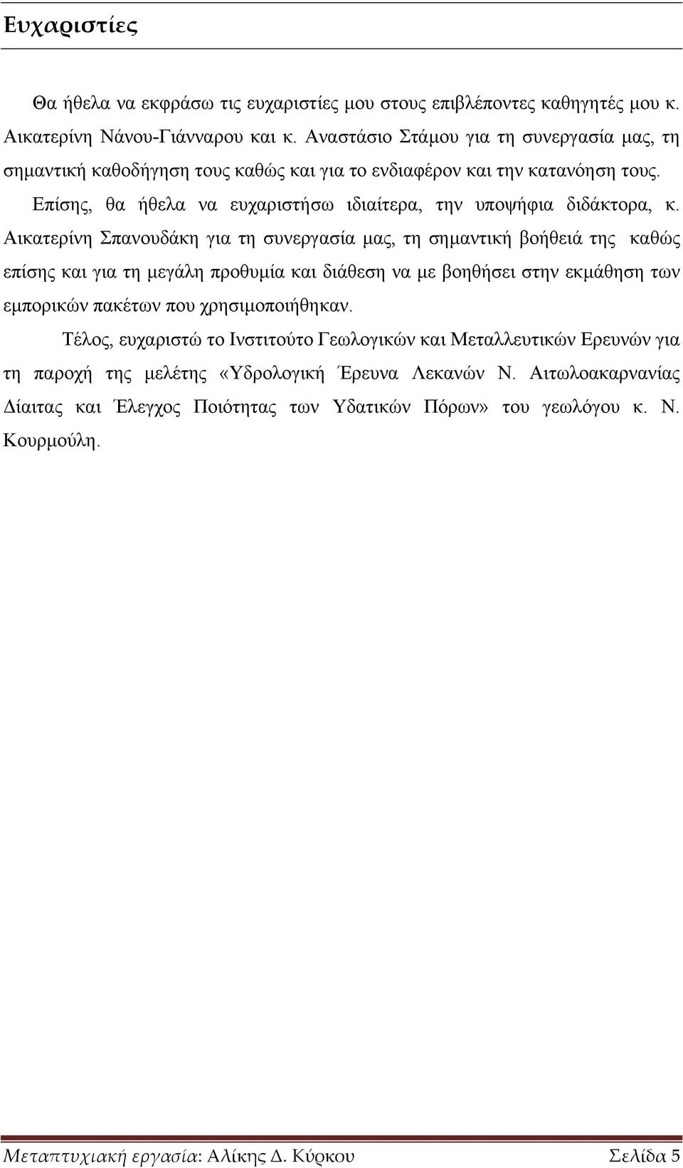 Αικατερίνη Σπανουδάκη για τη συνεργασία µας, τη σηµαντική βοήθειά της καθώς επίσης και για τη µεγάλη προθυµία και διάθεση να µε βοηθήσει στην εκµάθηση των εµπορικών πακέτων που χρησιµοποιήθηκαν.