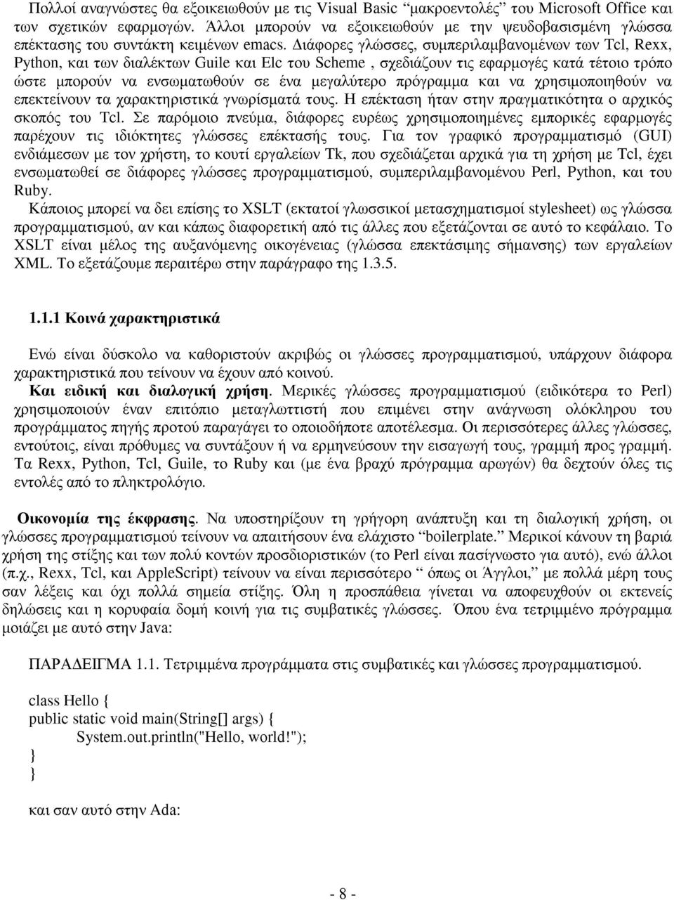 Διάφορες γλώσσες, συμπεριλαμβανομένων των Tcl, Rexx, Python, και των διαλέκτων Guile και Elc του Scheme, σχεδιάζουν τις εφαρμογές κατά τέτοιο τρόπο ώστε μπορούν να ενσωματωθούν σε ένα μεγαλύτερο