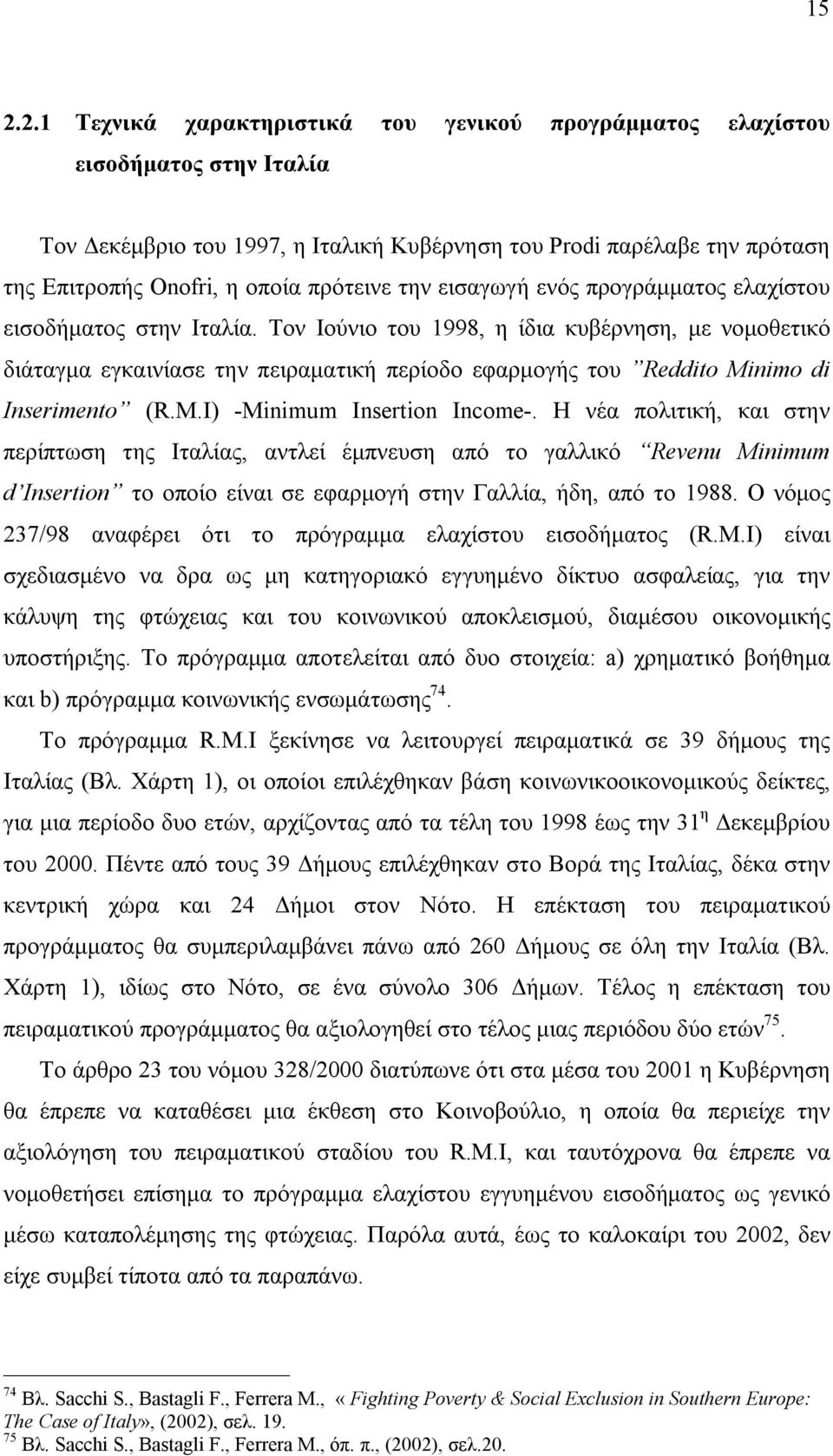 Τον Ιούνιο του 1998, η ίδια κυβέρνηση, με νομοθετικό διάταγμα εγκαινίασε την πειραματική περίοδο εφαρμογής του Reddito Minimo di Inserimento (R.M.I) -Minimum Insertion Income-.