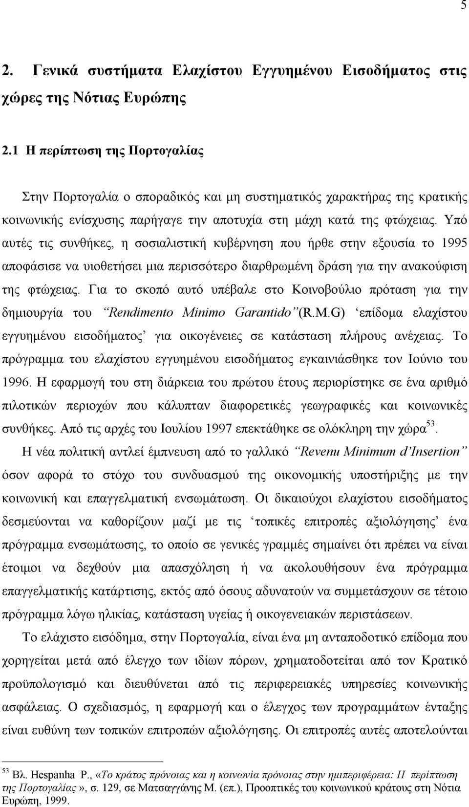 Υπό αυτές τις συνθήκες, η σοσιαλιστική κυβέρνηση που ήρθε στην εξουσία το 1995 αποφάσισε να υιοθετήσει μια περισσότερο διαρθρωμένη δράση για την ανακούφιση της φτώχειας.