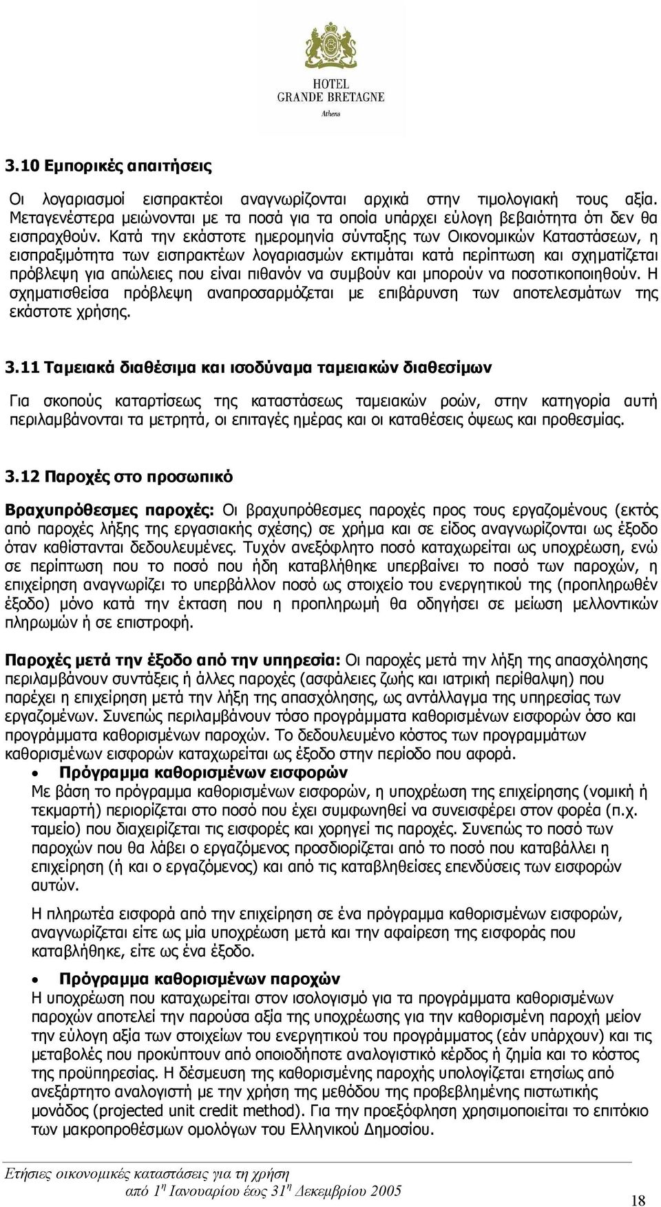 Κατά την εκάστοτε ημερομηνία σύνταξης των Οικονομικών Καταστάσεων, η εισπραξιμότητα των εισπρακτέων λογαριασμών εκτιμάται κατά περίπτωση και σχηματίζεται πρόβλεψη για απώλειες που είναι πιθανόν να