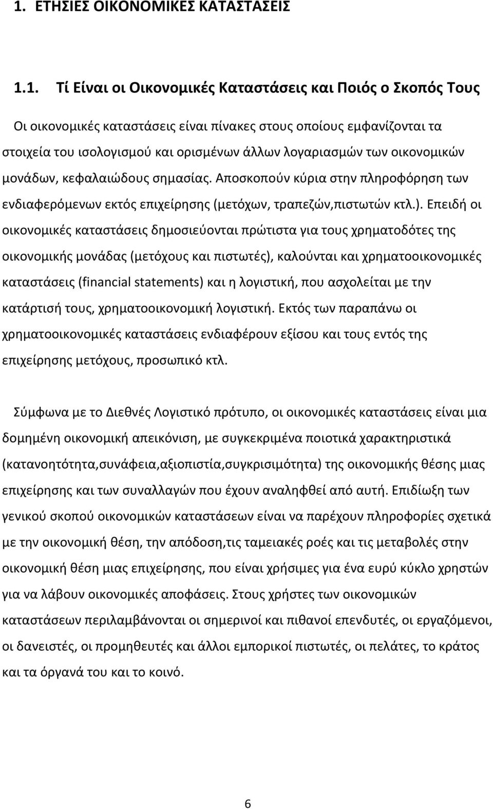 Επειδή οι οικονοµικές καταστάσεις δηµοσιεύονται πρώτιστα για τους χρηµατοδότες της οικονοµικής µονάδας (µετόχους και πιστωτές), καλούνται και χρηµατοοικονοµικές καταστάσεις (financial statements) και