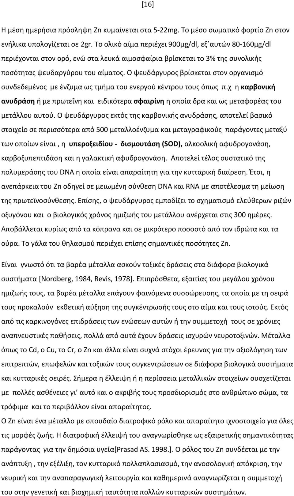 Ο ψευδάργυρος βρίσκεται στον οργανισμό συνδεδεμένος με ένζυμα ως τμήμα του ενεργού κέντρου τους όπως π.