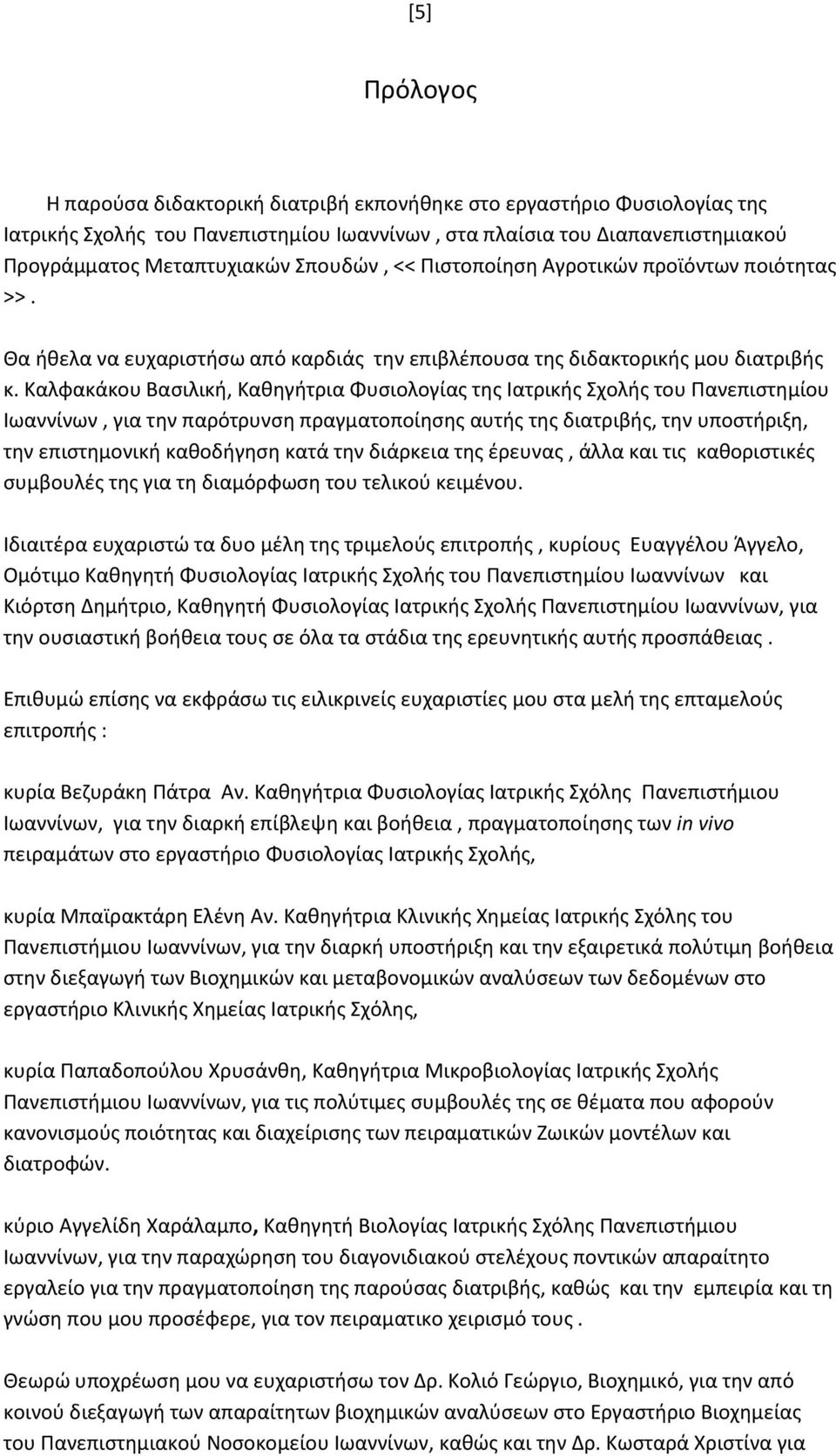 Καλφακάκου Βασιλική, Καθηγήτρια Φυσιολογίας της Ιατρικής Σχολής του Πανεπιστημίου Ιωαννίνων, για την παρότρυνση πραγματοποίησης αυτής της διατριβής, την υποστήριξη, την επιστημονική καθοδήγηση κατά