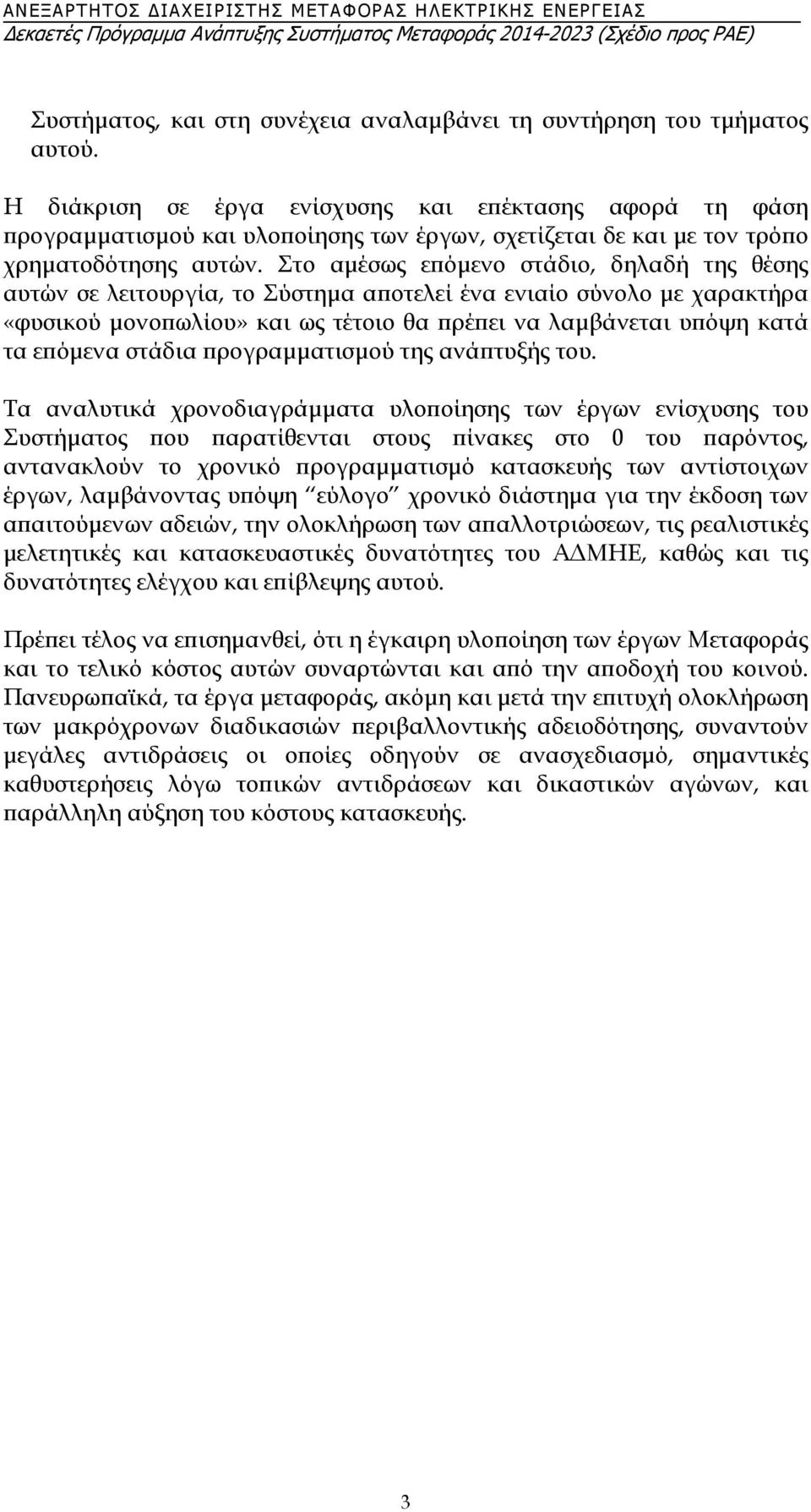 Στο αμέσως επόμενο στάδιο, δηλαδή της θέσης αυτών σε λειτουργία, το Σύστημα αποτελεί ένα ενιαίο σύνολο με χαρακτήρα «φυσικού μονοπωλίου» και ως τέτοιο θα πρέπει να λαμβάνεται υπόψη κατά τα επόμενα