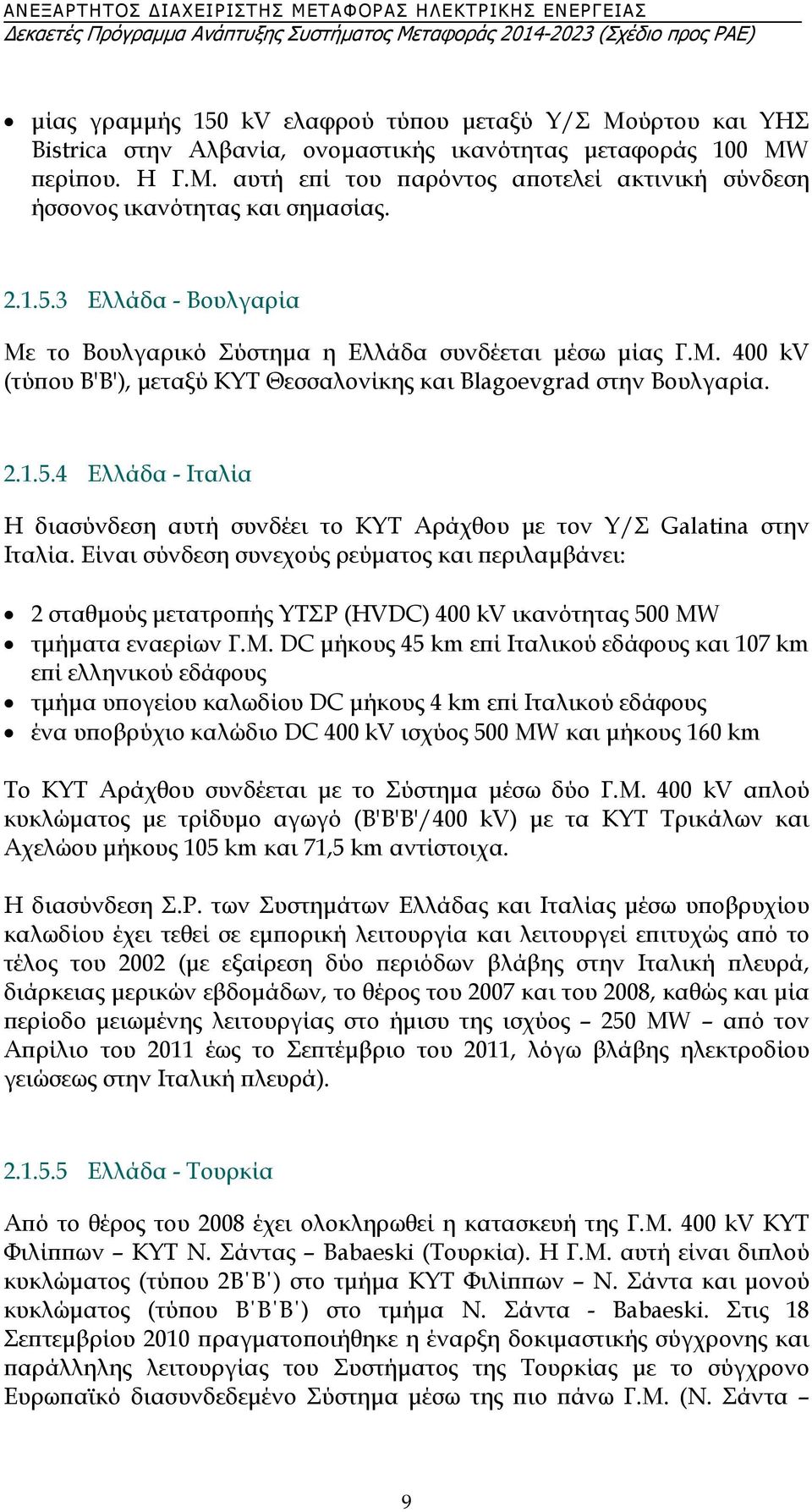 Είναι σύνδεση συνεχούς ρεύματος και περιλαμβάνει: 2 σταθμούς μετατροπής ΥΤΣΡ (HVDC) 400 kv ικανότητας 500 MW τμήματα εναερίων Γ.Μ.