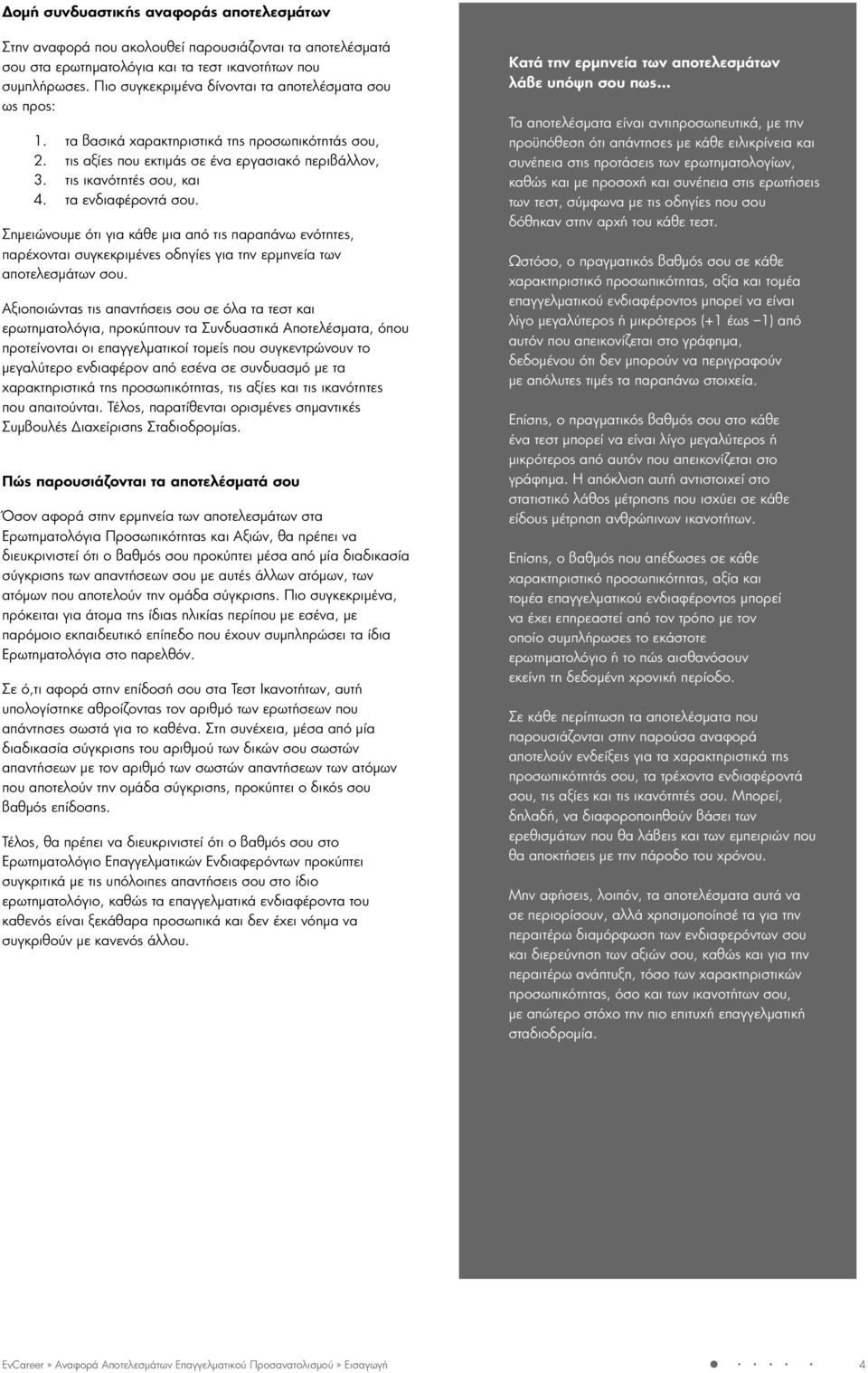 τα ενδιαφέροντά σου. Σημειώνουμε ότι για κάθε μια από τις παραπάνω ενότητες, παρέχονται συγκεκριμένες οδηγίες για την ερμηνεία των αποτελεσμάτων σου.