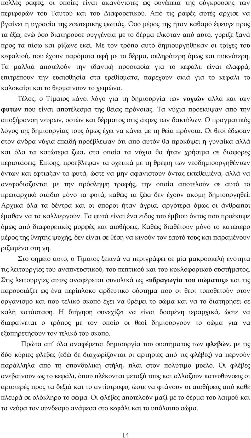 Με τον τρόπο αυτό δημιουργήθηκαν οι τρίχες του κεφαλιού, που έχουν παρόμοια υφή με το δέρμα, σκληρότερη όμως και πυκνότερη.