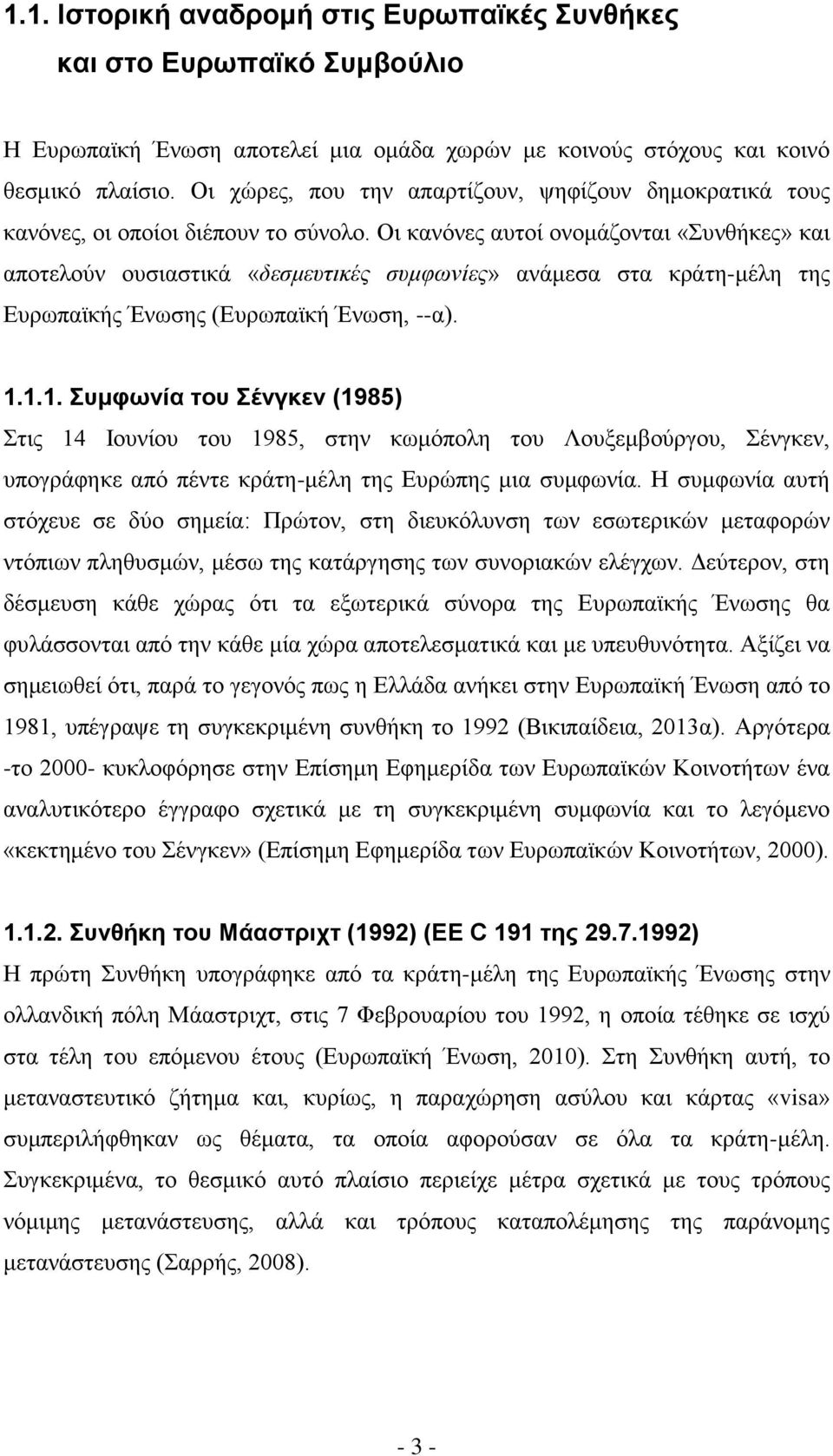 Οι κανόνες αυτοί ονομάζονται «Συνθήκες» και αποτελούν ουσιαστικά «δεσμευτικές συμφωνίες» ανάμεσα στα κράτη-μέλη της Ευρωπαϊκής Ένωσης (Ευρωπαϊκή Ένωση, --α). 1.