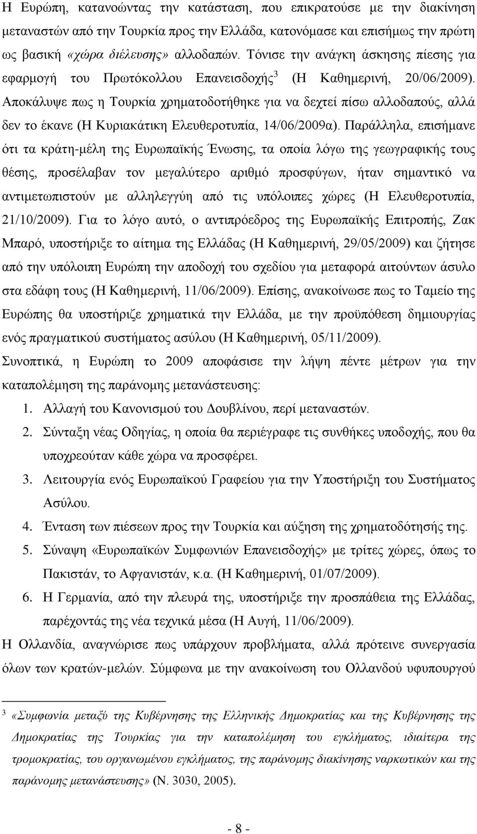 Αποκάλυψε πως η Τουρκία χρηματοδοτήθηκε για να δεχτεί πίσω αλλοδαπούς, αλλά δεν το έκανε ( Κυριακάτικη, 14/06/2009α).