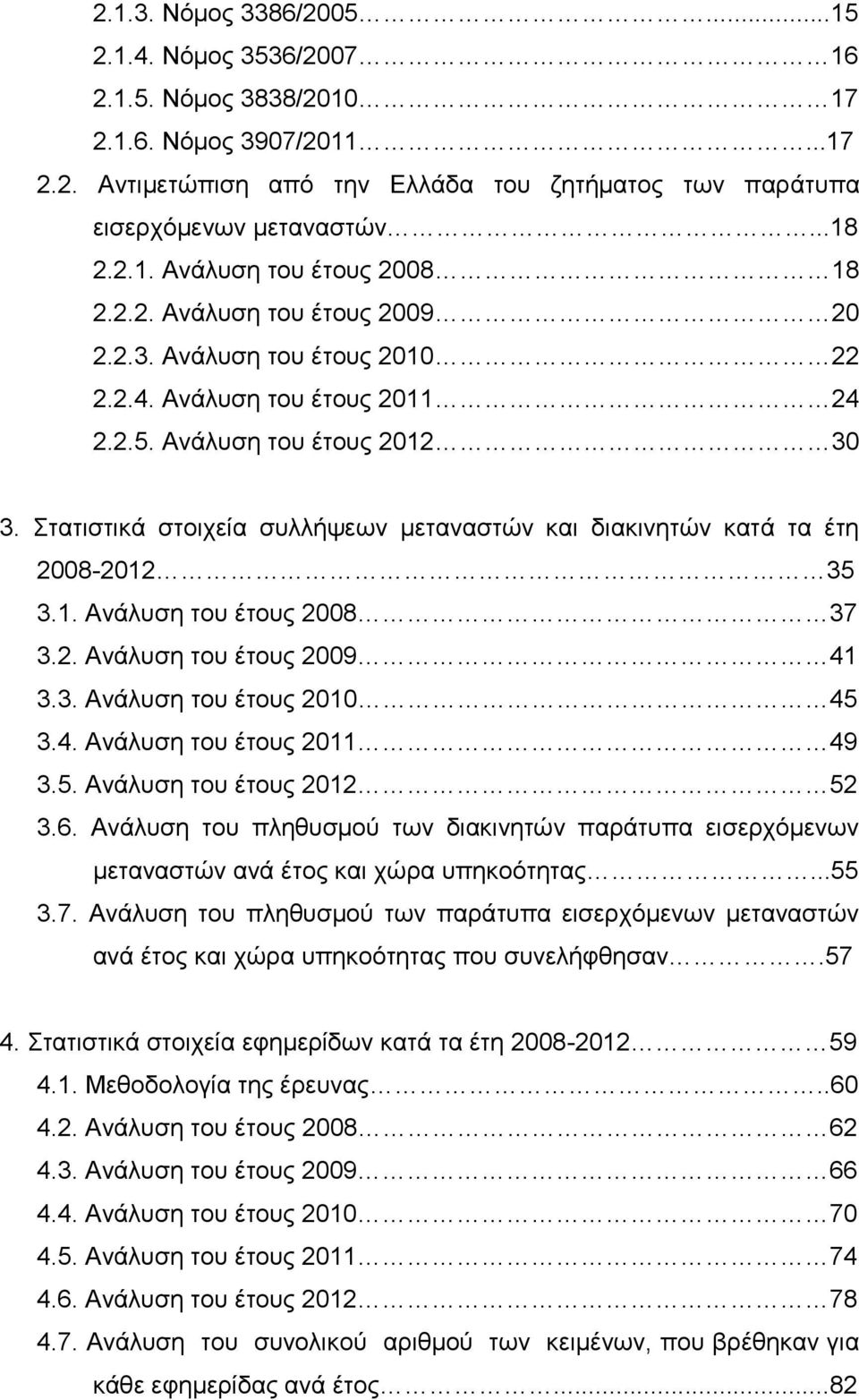 Στατιστικά στοιχεία συλλήψεων μεταναστών και διακινητών κατά τα έτη 2008-2012 35 3.1. Ανάλυση του έτους 2008 37 3.2. Ανάλυση του έτους 2009 41 3.3. Ανάλυση του έτους 2010 45 3.4. Ανάλυση του έτους 2011 49 3.