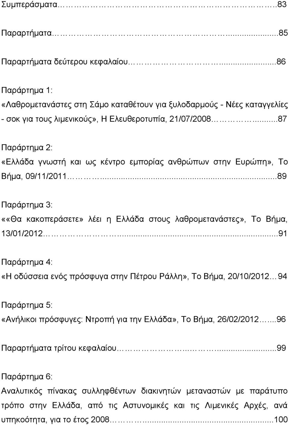 ..91 Παράρτημα 4: «οδύσσεια ενός πρόσφυγα στην Πέτρου Ράλλη», Το Βήμα, 20/10/2012 94 Παράρτημα 5: «Ανήλικοι πρόσφυγες: Ντροπή για την Ελλάδα», Το Βήμα, 26/02/2012.