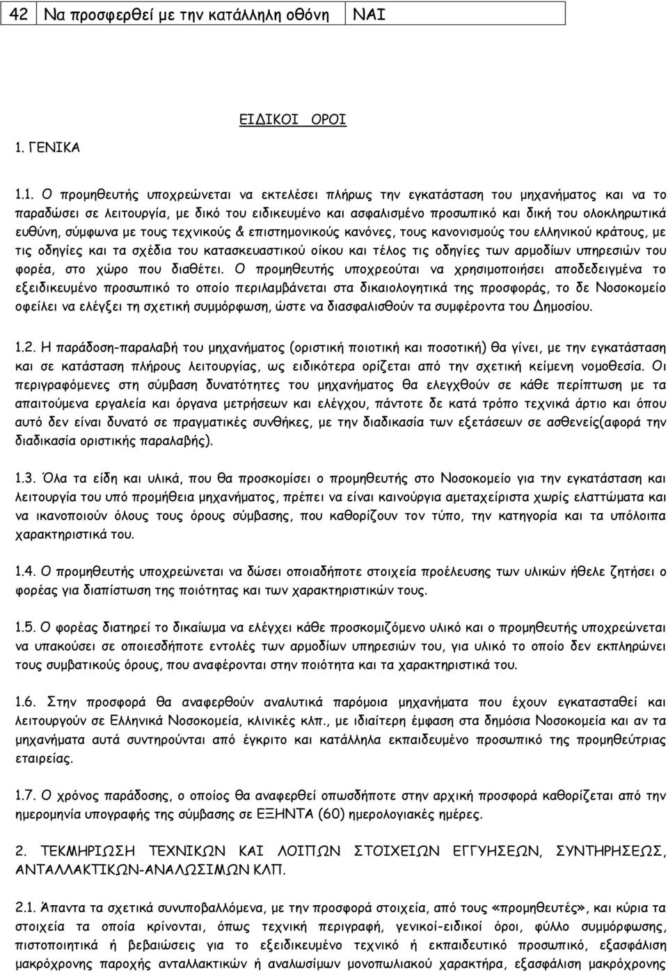1. Ο προμηθευτής υποχρεώνεται να εκτελέσει πλήρως την εγκατάσταση του μηχανήματος και να το παραδώσει σε λειτουργία, με δικό του ειδικευμένο και ασφαλισμένο προσωπικό και δική του ολοκληρωτικά
